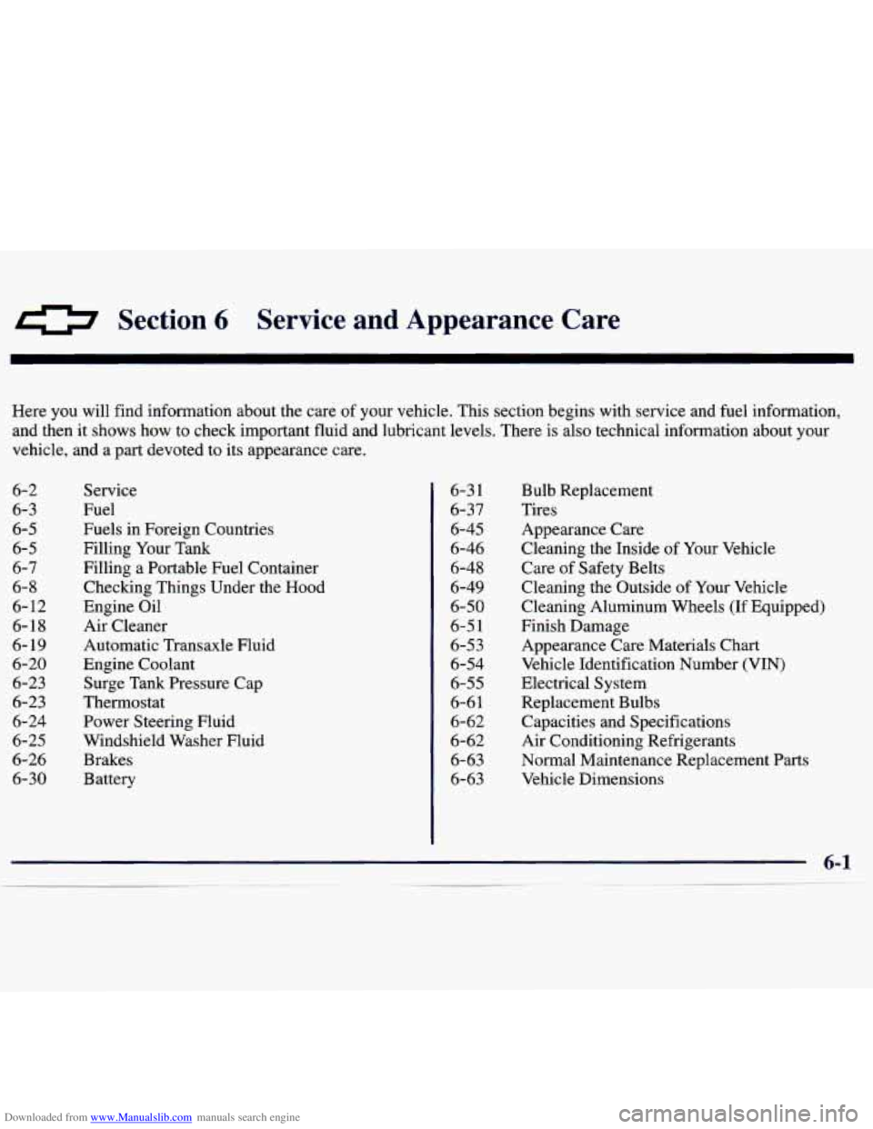 CHEVROLET MALIBU 1998 Owners Manual Downloaded from www.Manualslib.com manuals search engine Section 6 Service and Appearance Care
Here you will find information about the care of your vehicle. This section begins with ser CHEVROLET MALIBU 1998 Owners Manual Downloaded from www.Manualslib.com manuals search engine Section 6 Service and Appearance Care
Here you will find information about the care of your vehicle. This section begins with ser