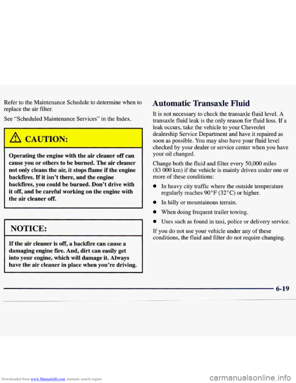 CHEVROLET MALIBU 1998 Owners Manual Downloaded from www.Manualslib.com manuals search engine Refer to the Maintenance Schedule to determine when to
replace the air filter.
See “Scheduled Maintenance Services” in the Ind CHEVROLET MALIBU 1998 Owners Manual Downloaded from www.Manualslib.com manuals search engine Refer to the Maintenance Schedule to determine when to
replace the air filter.
See “Scheduled Maintenance Services” in the Ind