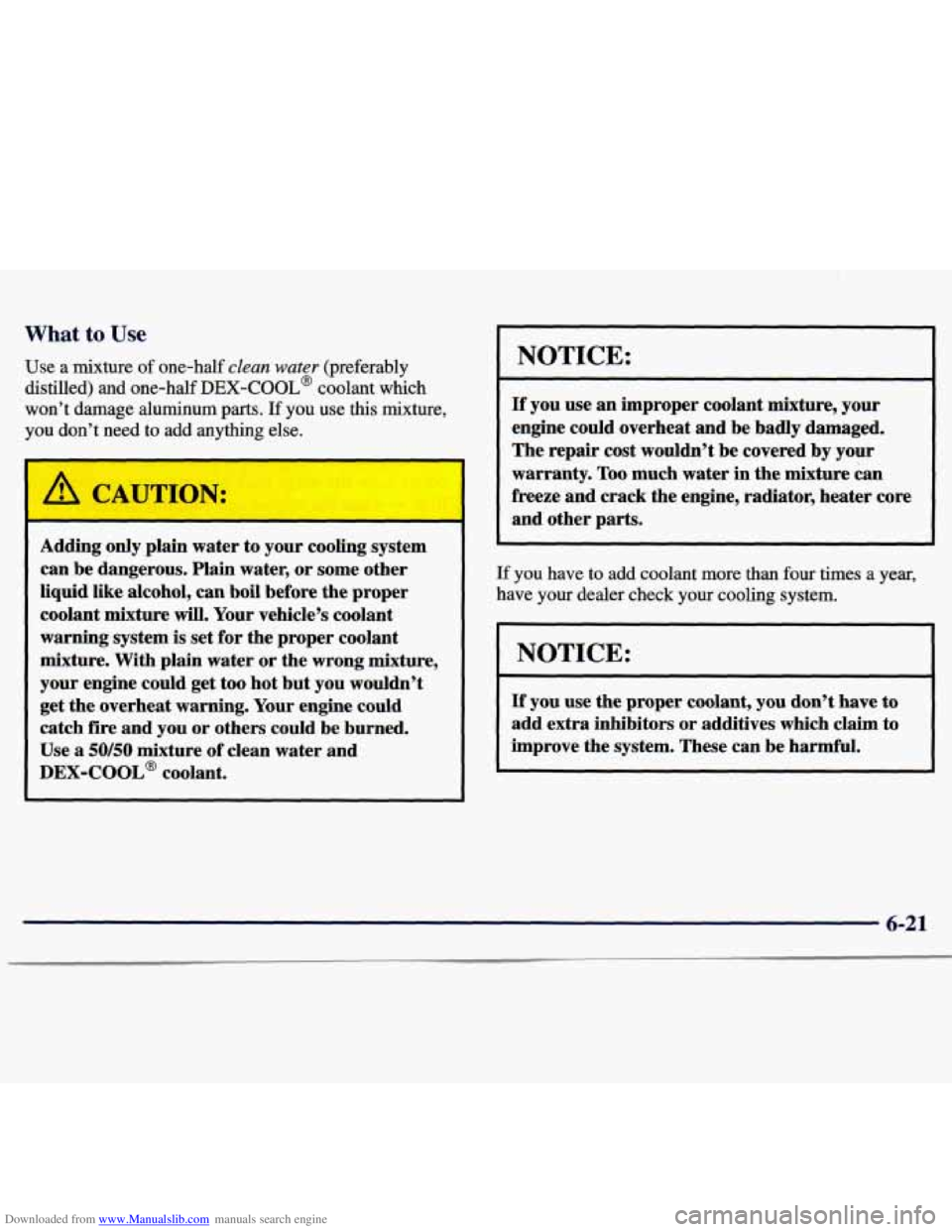 CHEVROLET MALIBU 1998 Owners Manual Downloaded from www.Manualslib.com manuals search engine What to Use
Use a mixture of one-half clean water (preferably
distilled) and one-half
DEX-COOL@ coolant which
won’t damage aluminum CHEVROLET MALIBU 1998 Owners Manual Downloaded from www.Manualslib.com manuals search engine What to Use
Use a mixture of one-half clean water (preferably
distilled) and one-half
DEX-COOL@ coolant which
won’t damage aluminum