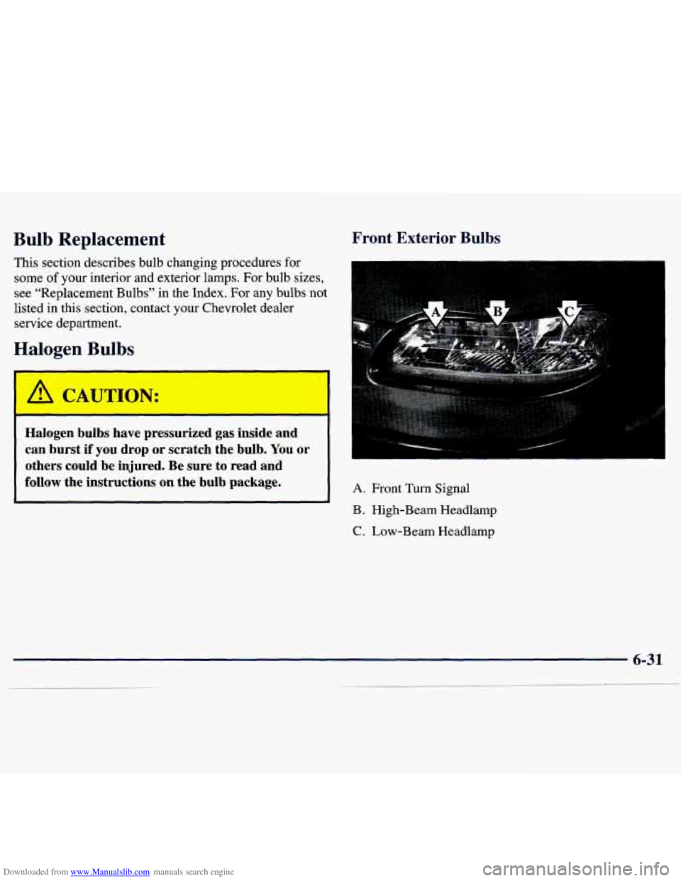 CHEVROLET MALIBU 1998 Owners Manual Downloaded from www.Manualslib.com manuals search engine Bulb Replacement
This section describes bulb changing procedures for
some of your interior and exterior lamps. For bulb sizes,
see “ CHEVROLET MALIBU 1998 Owners Manual Downloaded from www.Manualslib.com manuals search engine Bulb Replacement
This section describes bulb changing procedures for
some of your interior and exterior lamps. For bulb sizes,
see “