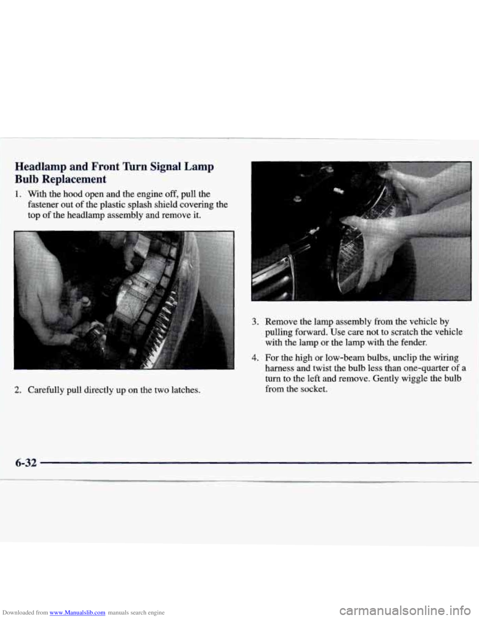 CHEVROLET MALIBU 1998 Owners Manual Downloaded from www.Manualslib.com manuals search engine Headlamp and Front nrn Signal Lamp
Bulb Replacement
1. With the hood open and the engine off, pull the
fastener out of the plasti CHEVROLET MALIBU 1998 Owners Manual Downloaded from www.Manualslib.com manuals search engine Headlamp and Front nrn Signal Lamp
Bulb Replacement
1. With the hood open and the engine off, pull the
fastener out of the plasti