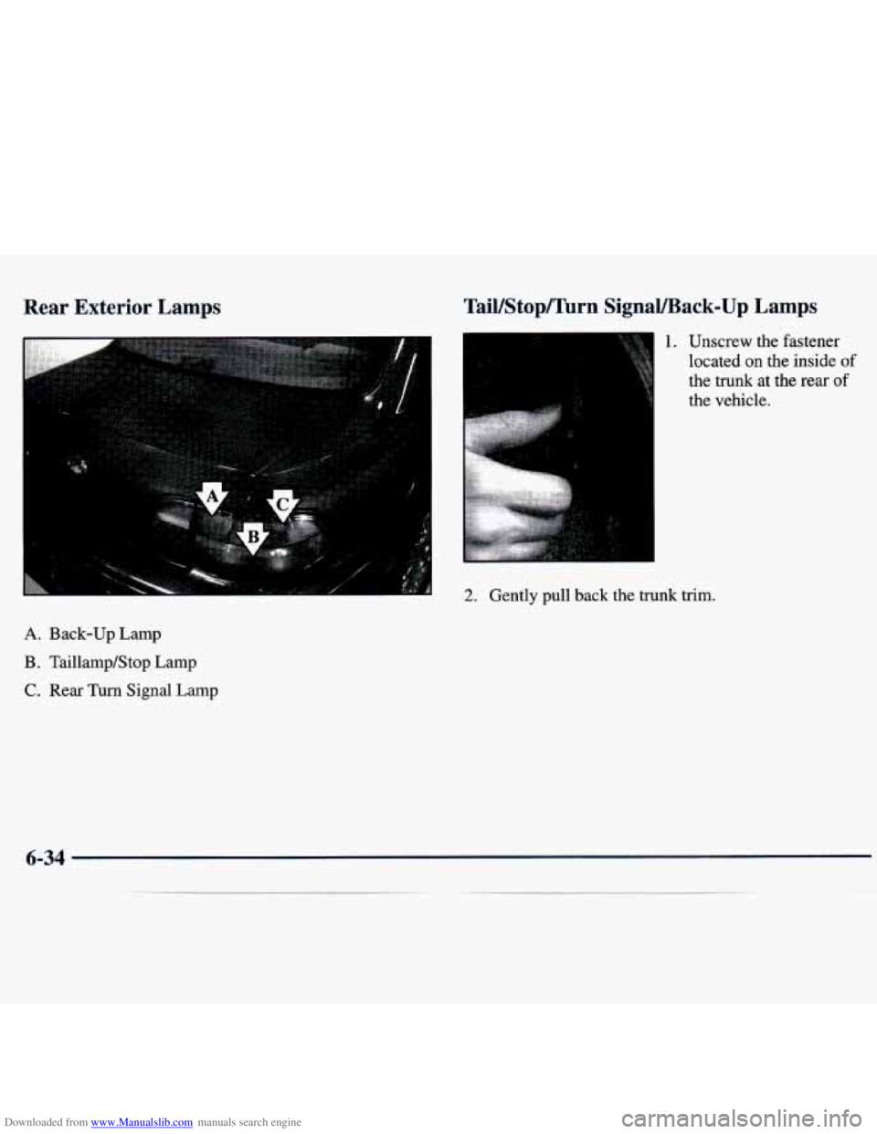 CHEVROLET MALIBU 1998 Owners Manual Downloaded from www.Manualslib.com manuals search engine Rear Exterior Lamps TaiYStopFIhrn SignaVBack-Up Lamps
1. Unscrew the fastener
located
on the inside of
the trunk at the rear
o CHEVROLET MALIBU 1998 Owners Manual Downloaded from www.Manualslib.com manuals search engine Rear Exterior Lamps TaiYStopFIhrn SignaVBack-Up Lamps
1. Unscrew the fastener
located
on the inside of
the trunk at the rear
o