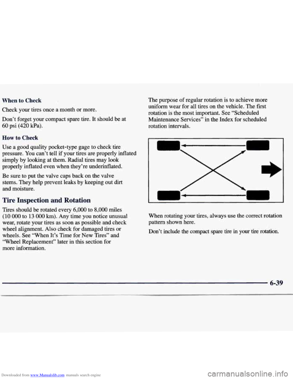 CHEVROLET MALIBU 1998 Owners Manual Downloaded from www.Manualslib.com manuals search engine When to Check
Check your tires once a month or more.
Don’t forget your compact spare tire. It should be at
60 psi (420 Wa).
How CHEVROLET MALIBU 1998 Owners Manual Downloaded from www.Manualslib.com manuals search engine When to Check
Check your tires once a month or more.
Don’t forget your compact spare tire. It should be at
60 psi (420 Wa).
How