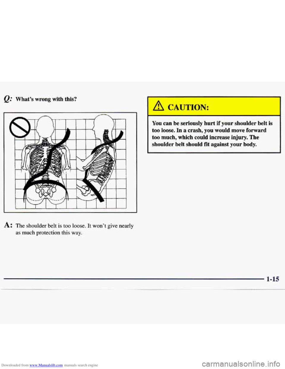 CHEVROLET MALIBU 1998 Owners Manual Downloaded from www.Manualslib.com manuals search engine e.’ What’s  wrong  with  this? 
I 
You can  be  seriously  hurt  if  your  shoulder  belt  is 
too  loose. 
In a  crash,  you  would move f