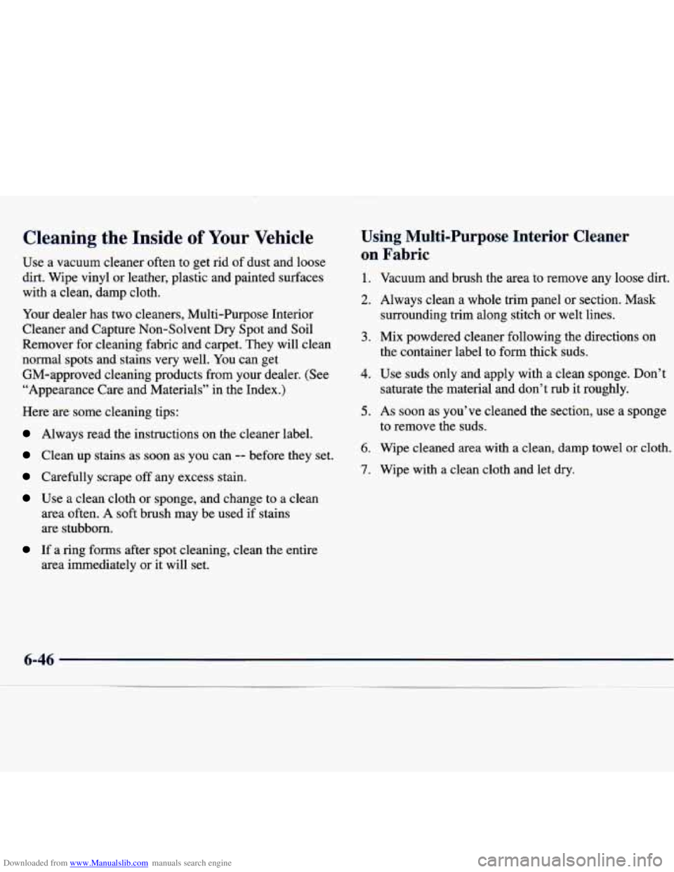 CHEVROLET MALIBU 1998 Owners Manual Downloaded from www.Manualslib.com manuals search engine Cleaning the Inside of Your Vehicle
Use a vacuum cleaner often to get rid of dust and loose
dirt. Wipe vinyl or leather, plast CHEVROLET MALIBU 1998 Owners Manual Downloaded from www.Manualslib.com manuals search engine Cleaning the Inside of Your Vehicle
Use a vacuum cleaner often to get rid of dust and loose
dirt. Wipe vinyl or leather, plast