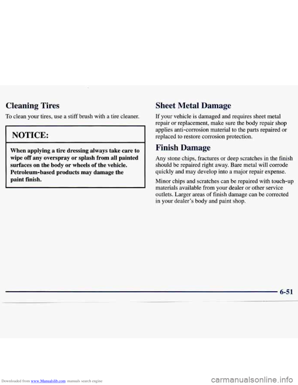 CHEVROLET MALIBU 1998 Owners Manual Downloaded from www.Manualslib.com manuals search engine Cleaning Tires
To clean your tires, use a stiff brush with a tire cleaner.
NOTICE:
When applying a tire dressing always tak CHEVROLET MALIBU 1998 Owners Manual Downloaded from www.Manualslib.com manuals search engine Cleaning Tires
To clean your tires, use a stiff brush with a tire cleaner.
NOTICE:
When applying a tire dressing always tak
