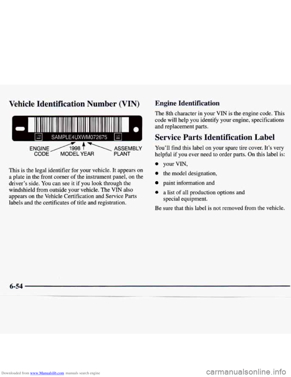 CHEVROLET MALIBU 1998 Owners Manual Downloaded from www.Manualslib.com manuals search engine Vehicle Identification Number (VIN)
I I SAMPLE4UXWM072675 I hL I I
ENGINEA998 7 ASSEMBLY
CODE MODEL YEAR PLANT
This is the legal ide CHEVROLET MALIBU 1998 Owners Manual Downloaded from www.Manualslib.com manuals search engine Vehicle Identification Number (VIN)
I I SAMPLE4UXWM072675 I hL I I
ENGINEA998 7 ASSEMBLY
CODE MODEL YEAR PLANT
This is the legal ide