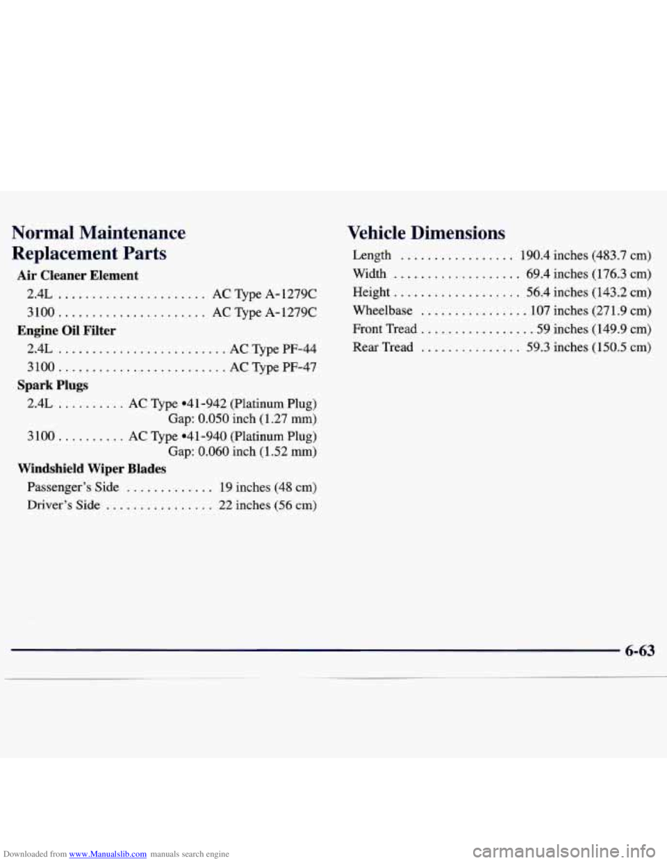 CHEVROLET MALIBU 1998 Owners Manual Downloaded from www.Manualslib.com manuals search engine Normal Maintenance Replacement Parts
Air Cleaner Element
2.4L ...................... AC Type A- 1279C
3 100
...................... A CHEVROLET MALIBU 1998 Owners Manual Downloaded from www.Manualslib.com manuals search engine Normal Maintenance Replacement Parts
Air Cleaner Element
2.4L ...................... AC Type A- 1279C
3 100
...................... A