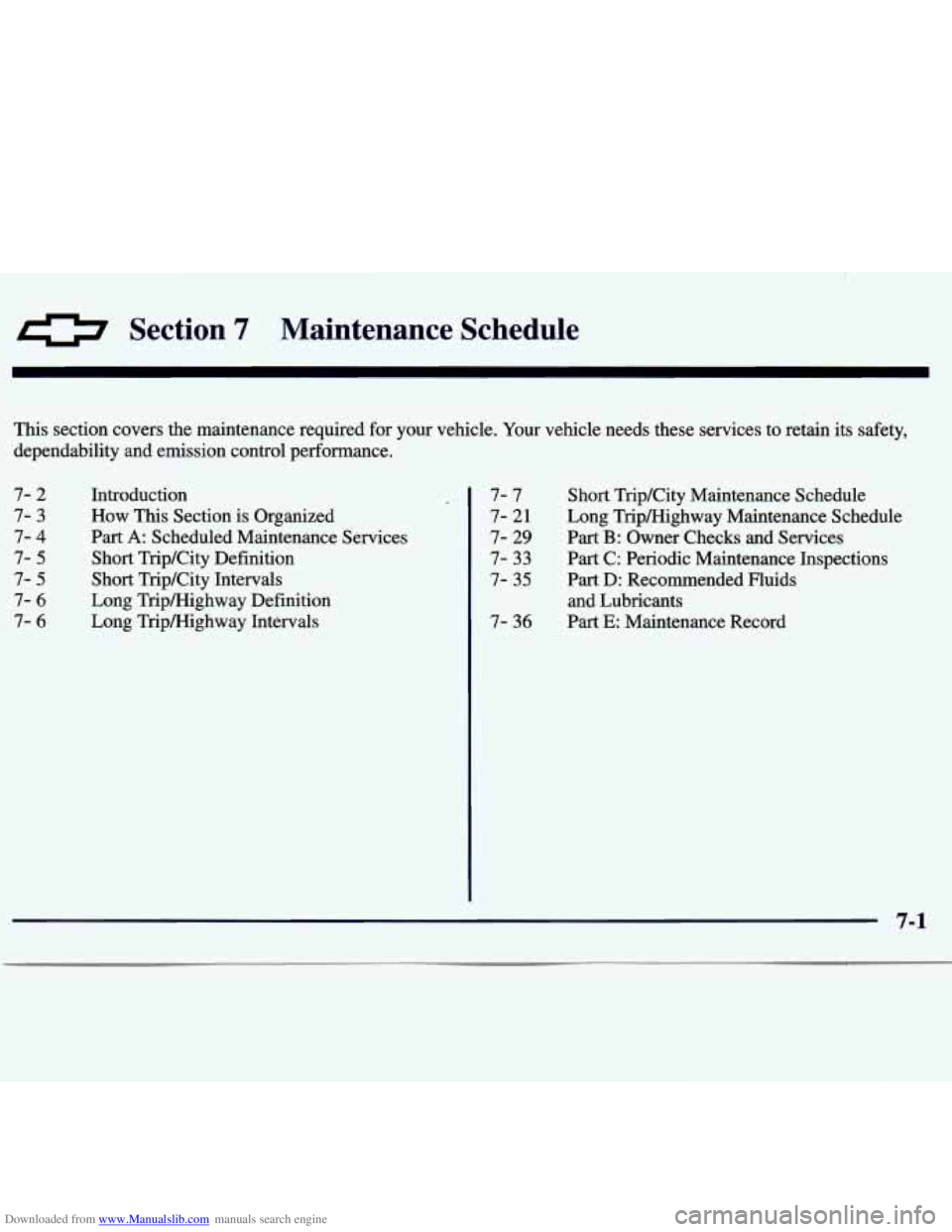 CHEVROLET MALIBU 1998 Owners Manual Downloaded from www.Manualslib.com manuals search engine Section 7 Maintenance Schedule
This section covers the maintenance required for your vehicle. Your vehicle needs these services to reta CHEVROLET MALIBU 1998 Owners Manual Downloaded from www.Manualslib.com manuals search engine Section 7 Maintenance Schedule
This section covers the maintenance required for your vehicle. Your vehicle needs these services to reta