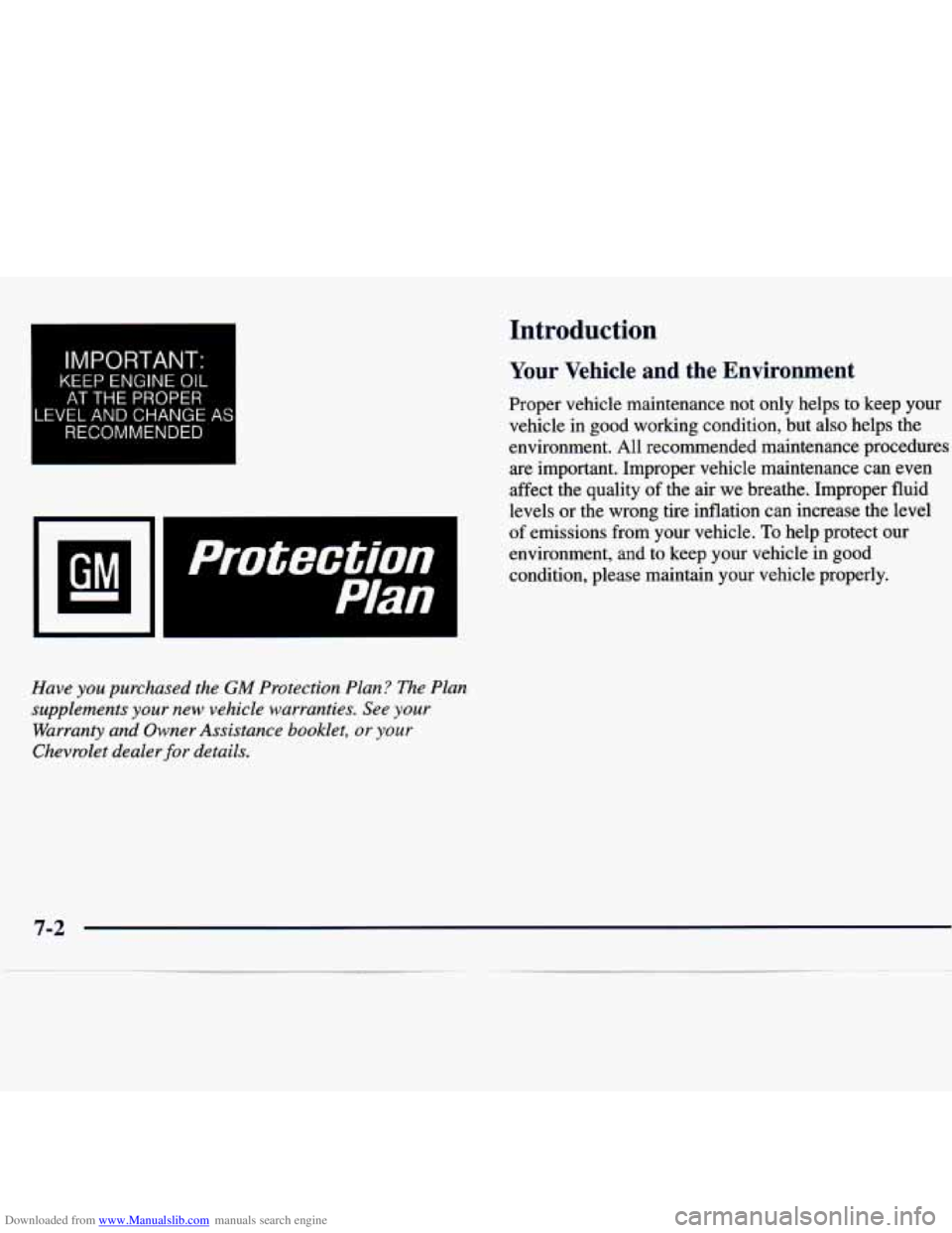 CHEVROLET MALIBU 1998 Owners Manual Downloaded from www.Manualslib.com manuals search engine I IMPORTANT:
KEEP ENGINE OIL
I AT THE PROPER
I
LEVEL AND CHANGE
RECOMMENDED
AS
Have you purchased the GM Protection Plan ? The Plan
su CHEVROLET MALIBU 1998 Owners Manual Downloaded from www.Manualslib.com manuals search engine I IMPORTANT:
KEEP ENGINE OIL
I AT THE PROPER
I
LEVEL AND CHANGE
RECOMMENDED
AS
Have you purchased the GM Protection Plan ? The Plan
su