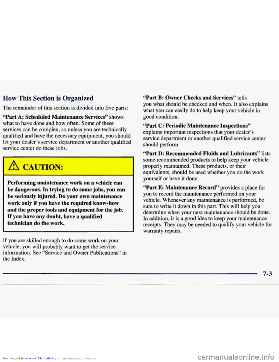 CHEVROLET MALIBU 1998 Owners Manual Downloaded from www.Manualslib.com manuals search engine How This Section is Organized
The remainder of this section is divided into five parts:
“Part A: Scheduled Maintenance Services” show CHEVROLET MALIBU 1998 Owners Manual Downloaded from www.Manualslib.com manuals search engine How This Section is Organized
The remainder of this section is divided into five parts:
“Part A: Scheduled Maintenance Services” show