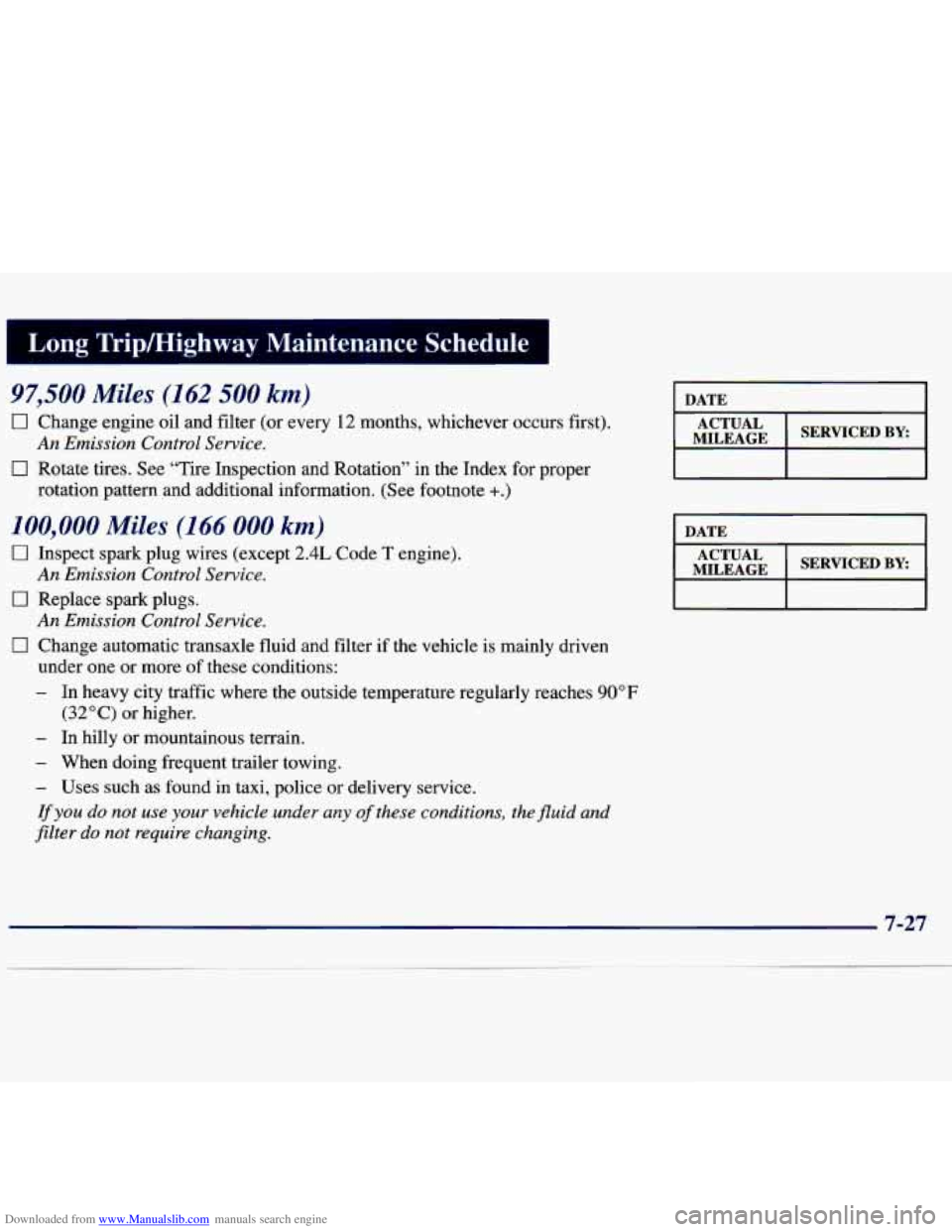 CHEVROLET MALIBU 1998 Owners Manual Downloaded from www.Manualslib.com manuals search engine I Long Tripmighway Maintenance Schedule
97,500 Miles (162 500 km)
0 Change engine oil and filter (or every 12 months, whichever occurs f CHEVROLET MALIBU 1998 Owners Manual Downloaded from www.Manualslib.com manuals search engine I Long Tripmighway Maintenance Schedule
97,500 Miles (162 500 km)
0 Change engine oil and filter (or every 12 months, whichever occurs f