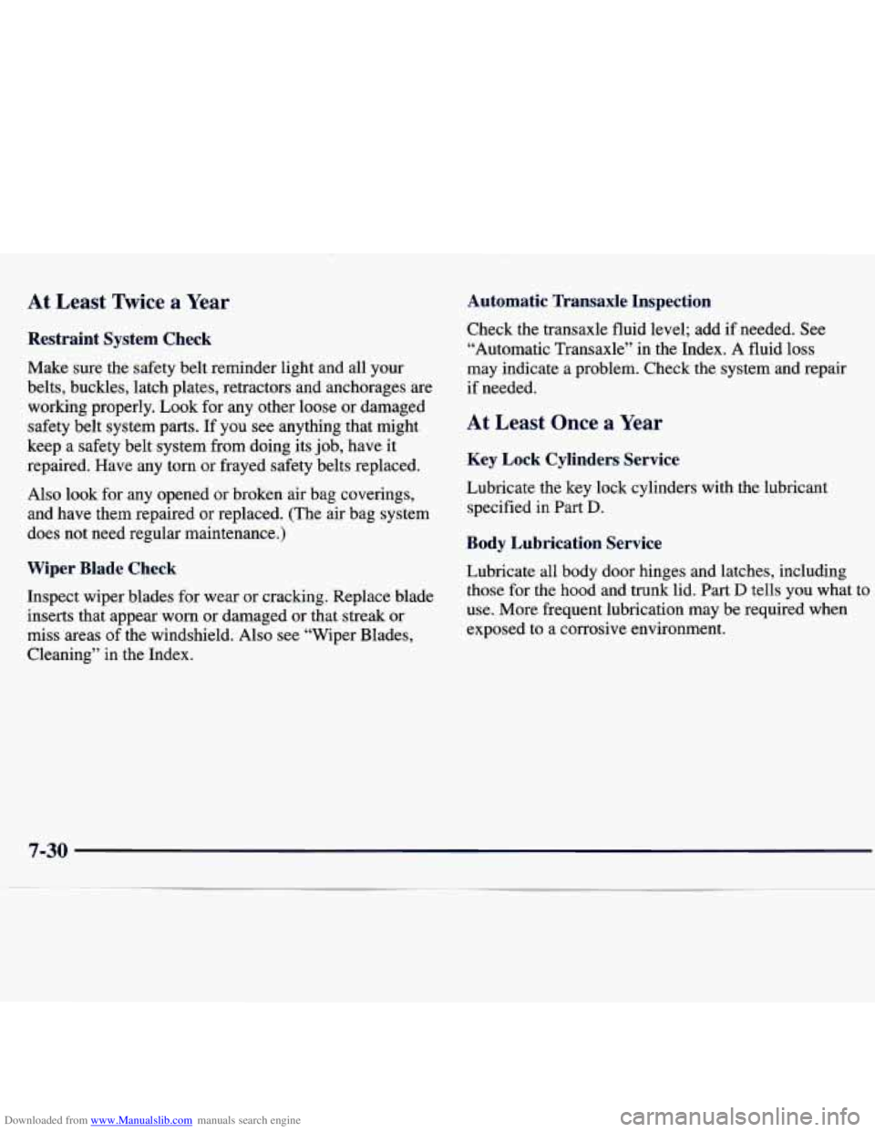 CHEVROLET MALIBU 1998 Owners Manual Downloaded from www.Manualslib.com manuals search engine At Least Twice a Year
Restraint System Check
Make sure the safety belt reminder light and all your
belts, buckles, latch plates CHEVROLET MALIBU 1998 Owners Manual Downloaded from www.Manualslib.com manuals search engine At Least Twice a Year
Restraint System Check
Make sure the safety belt reminder light and all your
belts, buckles, latch plates