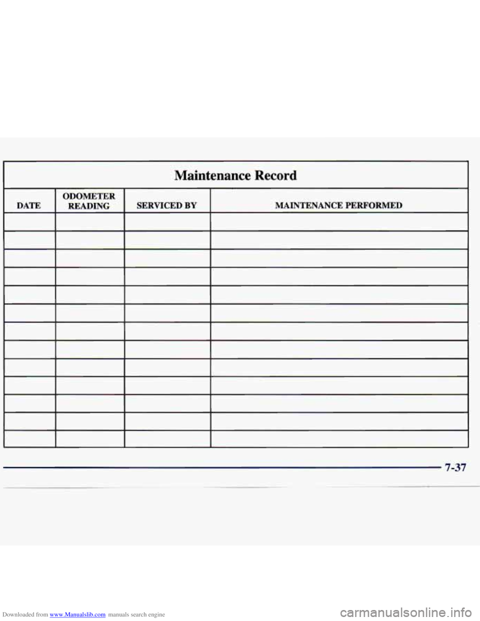 CHEVROLET MALIBU 1998 Owners Manual Downloaded from www.Manualslib.com manuals search engine Maintenance Record
ODOMETER
DATE MAINTENANCE PERFORMED
SERVICED
BY READING
~ CHEVROLET MALIBU 1998 Owners Manual Downloaded from www.Manualslib.com manuals search engine Maintenance Record
ODOMETER
DATE MAINTENANCE PERFORMED
SERVICED
BY READING
~