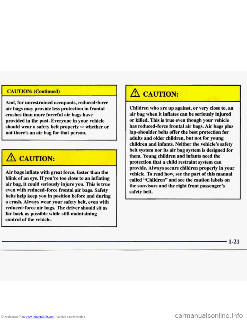 CHEVROLET MALIBU 1998 Owners Guide Downloaded from www.Manualslib.com manuals search engine ontinue
And, for unrestrained occupants, reduced-force
air bags may provide less protection in frontal
crashes than more forceful CHEVROLET MALIBU 1998 Owners Guide Downloaded from www.Manualslib.com manuals search engine ontinue
And, for unrestrained occupants, reduced-force
air bags may provide less protection in frontal
crashes than more forceful
