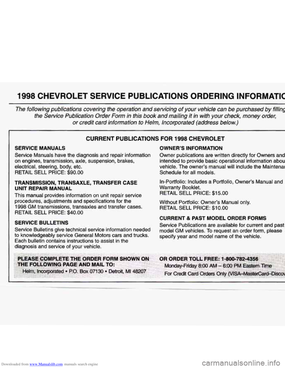 CHEVROLET MALIBU 1998 Owners Manual Downloaded from www.Manualslib.com manuals search engine 1998 CHEVROLET SERVICE PUBLICATIONS ORDERING INFORMATIOP
The following publications covering the operation and servicing of your ve CHEVROLET MALIBU 1998 Owners Manual Downloaded from www.Manualslib.com manuals search engine 1998 CHEVROLET SERVICE PUBLICATIONS ORDERING INFORMATIOP
The following publications covering the operation and servicing of your ve