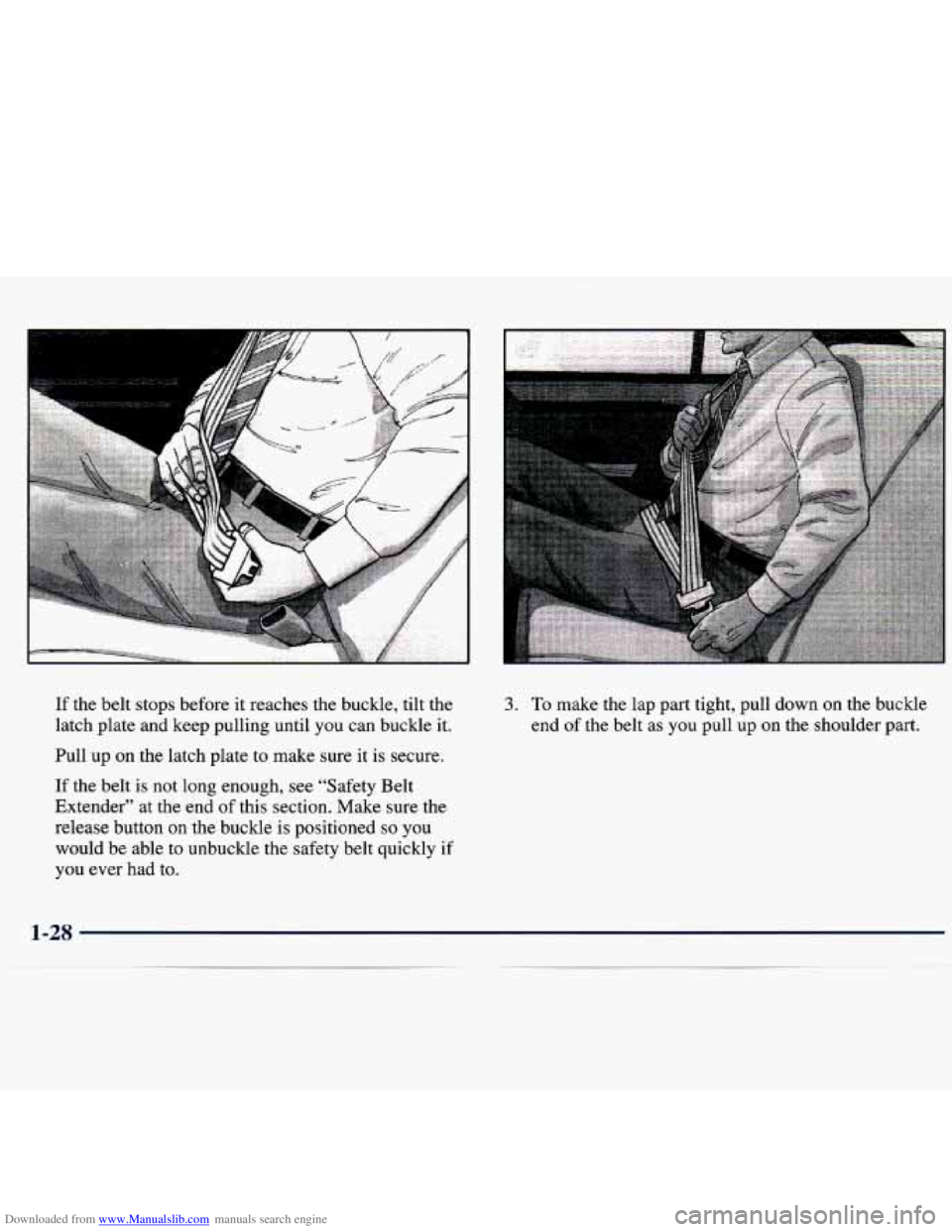 CHEVROLET MALIBU 1998 Service Manual Downloaded from www.Manualslib.com manuals search engine If the belt stops before it reaches the buckle, tilt the
latch plate and keep pulling until you can buckle it.
Pull up on CHEVROLET MALIBU 1998 Service Manual Downloaded from www.Manualslib.com manuals search engine If the belt stops before it reaches the buckle, tilt the
latch plate and keep pulling until you can buckle it.
Pull up on