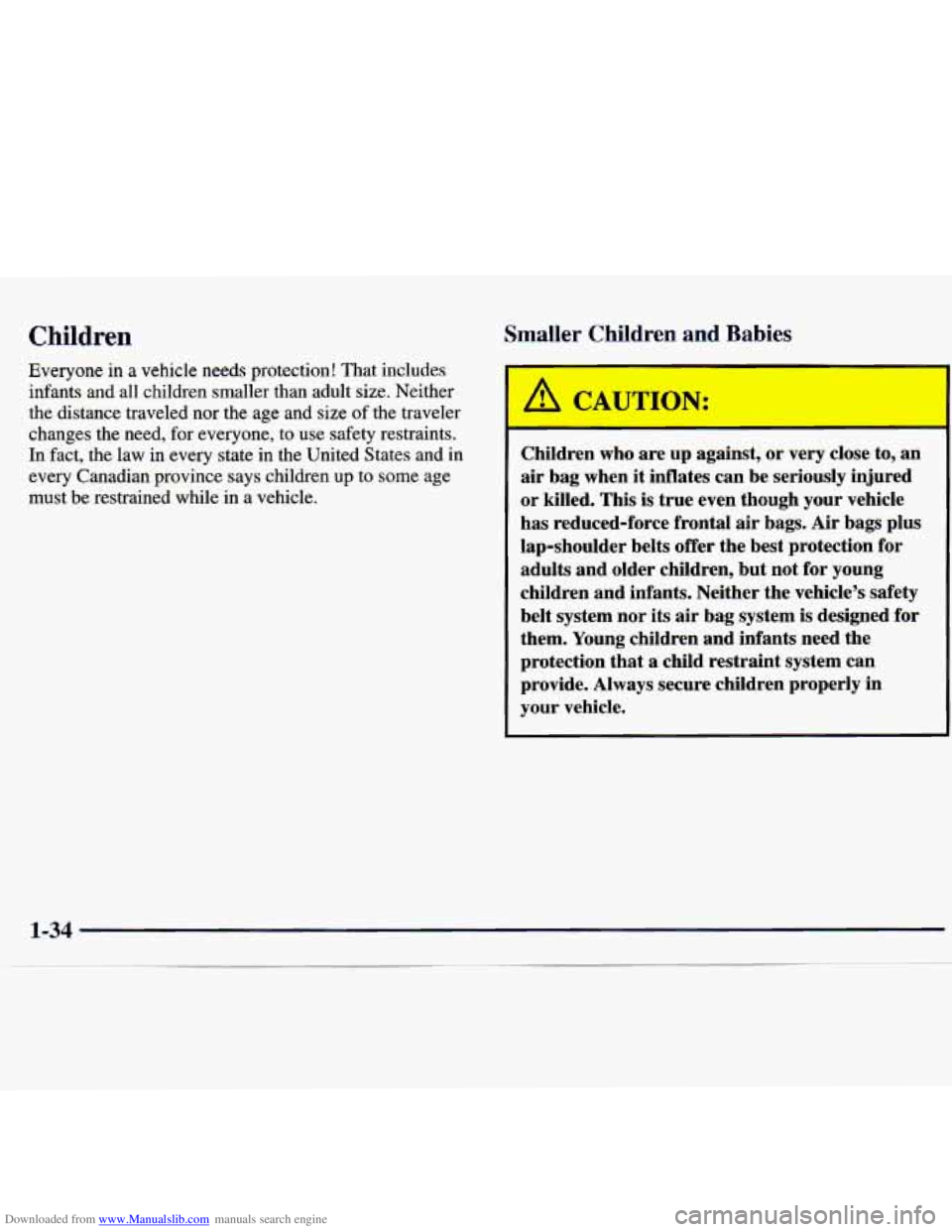 CHEVROLET MALIBU 1998 Service Manual Downloaded from www.Manualslib.com manuals search engine Children Smaller Chil4ren md Babies
Everyone in a vehicle needs protection! That includes
infants and all children smaller than adul CHEVROLET MALIBU 1998 Service Manual Downloaded from www.Manualslib.com manuals search engine Children Smaller Chil4ren md Babies
Everyone in a vehicle needs protection! That includes
infants and all children smaller than adul