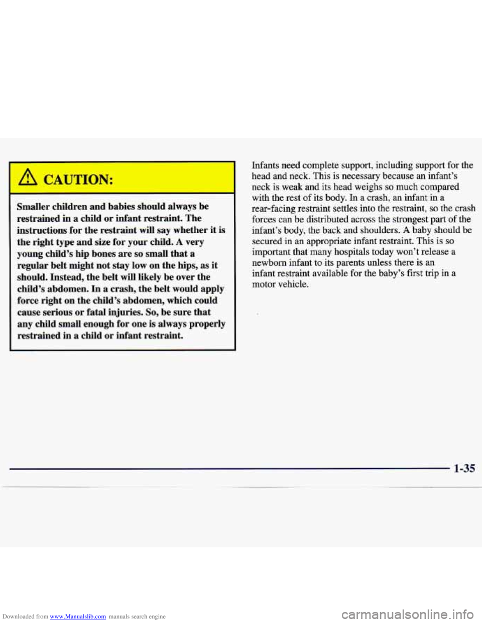 CHEVROLET MALIBU 1998 Service Manual Downloaded from www.Manualslib.com manuals search engine /I CAUTION:
Smaller children and babies should always be
restrained in a child or infant restraint. The
instructions for the restra CHEVROLET MALIBU 1998 Service Manual Downloaded from www.Manualslib.com manuals search engine /I CAUTION:
Smaller children and babies should always be
restrained in a child or infant restraint. The
instructions for the restra