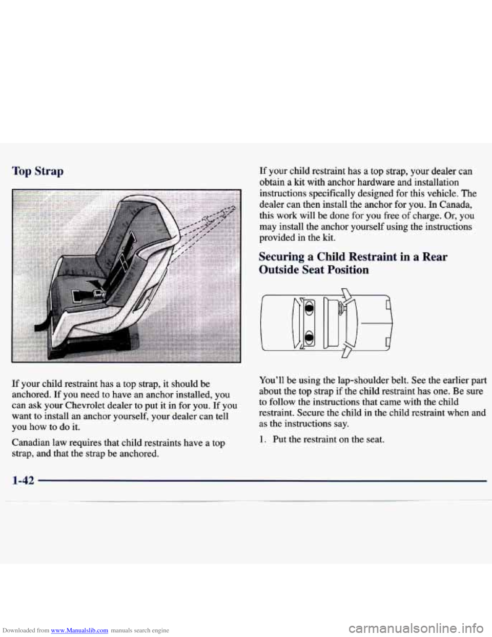 CHEVROLET MALIBU 1998 Workshop Manual Downloaded from www.Manualslib.com manuals search engine Top Strap
If your child restraint has a top strap, it should be
anchored. If you need to have an anchor installed, you
can CHEVROLET MALIBU 1998 Workshop Manual Downloaded from www.Manualslib.com manuals search engine Top Strap
If your child restraint has a top strap, it should be
anchored. If you need to have an anchor installed, you
can