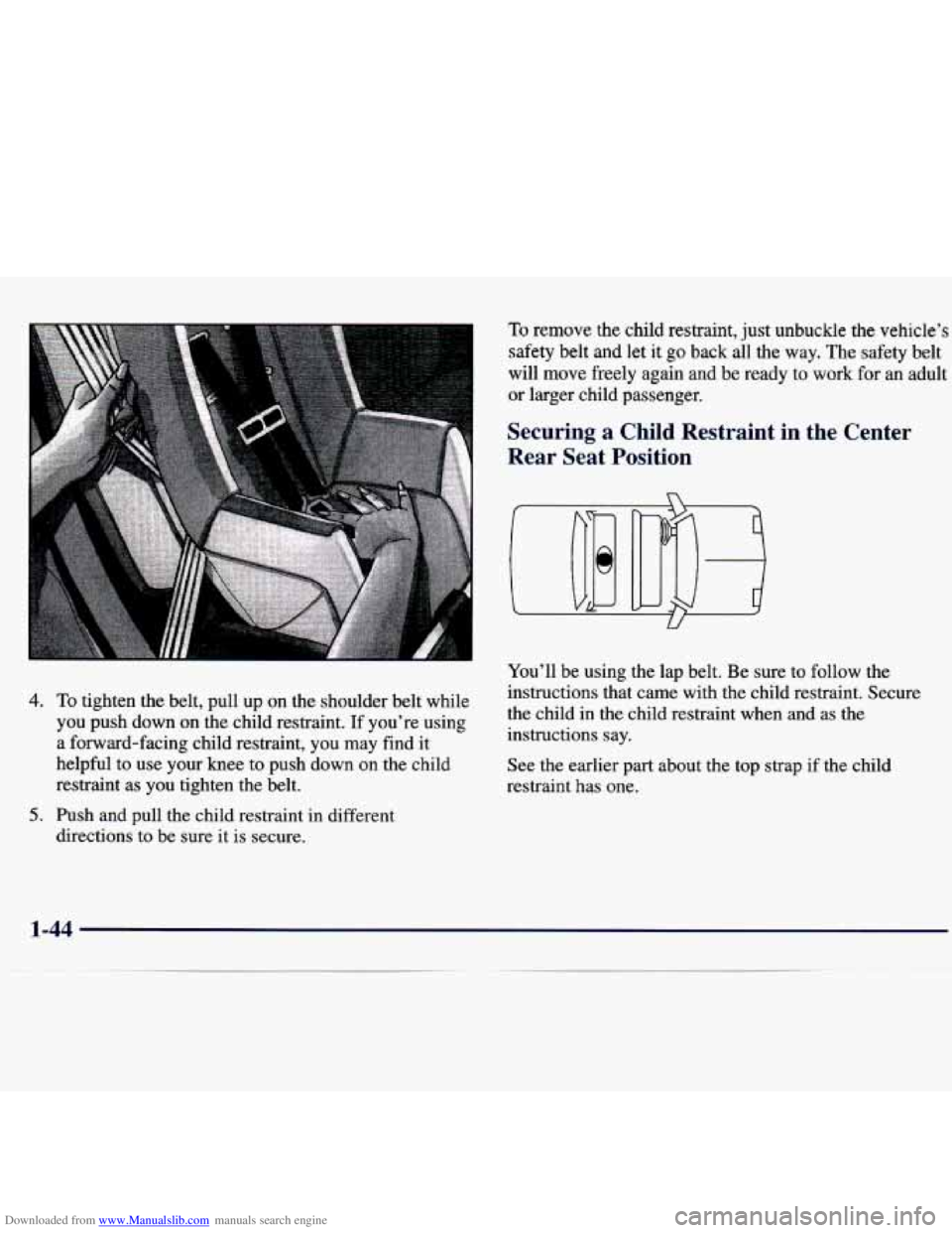 CHEVROLET MALIBU 1998 Workshop Manual Downloaded from www.Manualslib.com manuals search engine To remove the child restraint, just unbuckle the vehicle’s
safety belt
and let it go back all the way. The safety belt
will move fr CHEVROLET MALIBU 1998 Workshop Manual Downloaded from www.Manualslib.com manuals search engine To remove the child restraint, just unbuckle the vehicle’s
safety belt
and let it go back all the way. The safety belt
will move fr