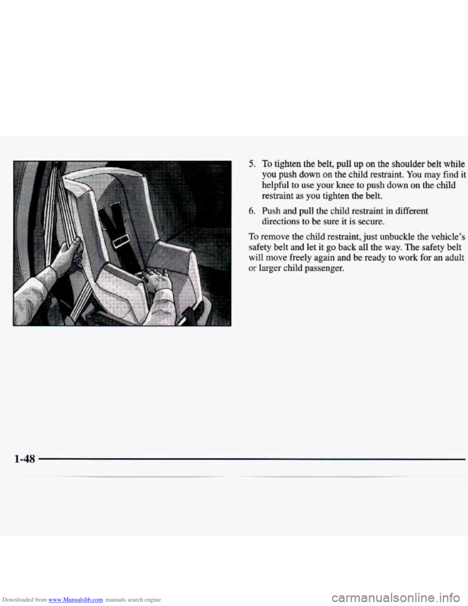 CHEVROLET MALIBU 1998 Repair Manual Downloaded from www.Manualslib.com manuals search engine 5. To tighten the belt, pull up on the shoulder belt while
you push down on the child restraint. You may find it
helpful to use your CHEVROLET MALIBU 1998 Repair Manual Downloaded from www.Manualslib.com manuals search engine 5. To tighten the belt, pull up on the shoulder belt while
you push down on the child restraint. You may find it
helpful to use your