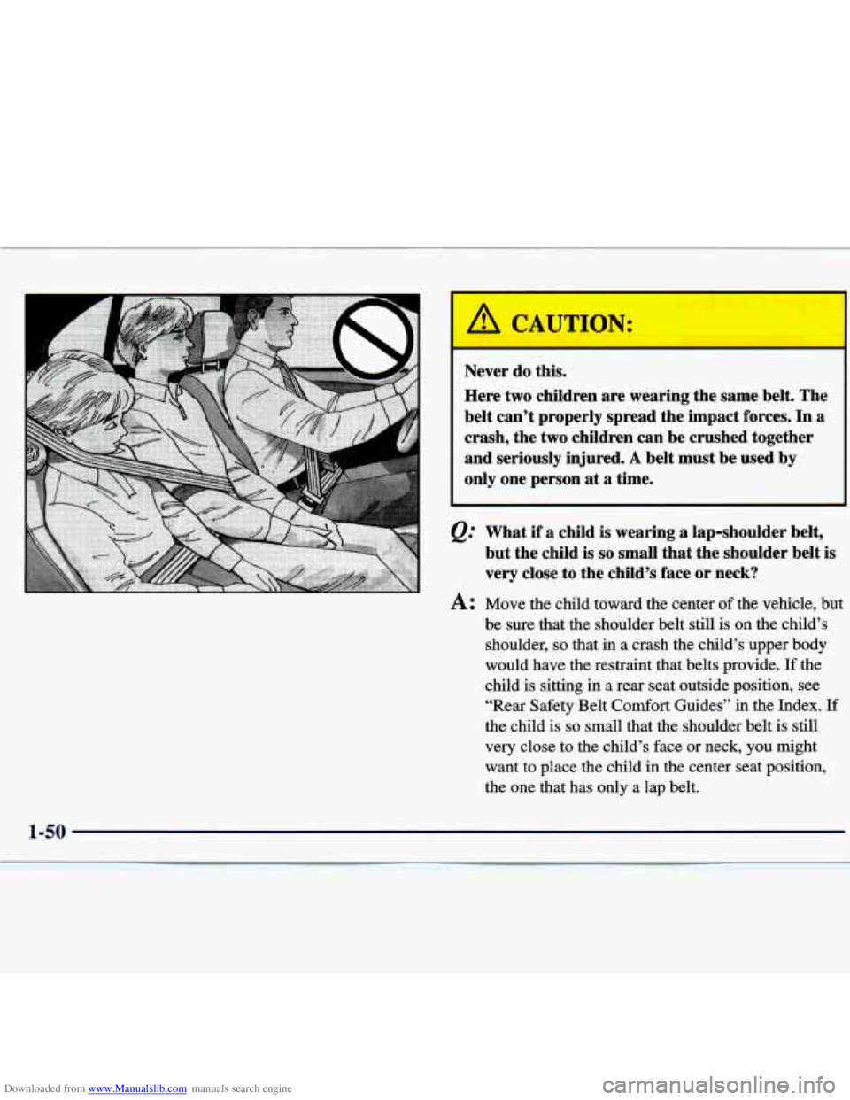 CHEVROLET MALIBU 1998 Repair Manual Downloaded from www.Manualslib.com manuals search engine Never do this.
Here two children are wearing the same belt. The
belt can’t properly spread the impact forces. In
a
crash, th CHEVROLET MALIBU 1998 Repair Manual Downloaded from www.Manualslib.com manuals search engine Never do this.
Here two children are wearing the same belt. The
belt can’t properly spread the impact forces. In
a
crash, th
