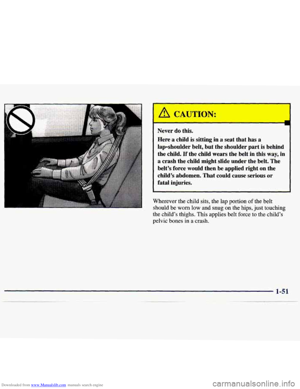 CHEVROLET MALIBU 1998 Repair Manual Downloaded from www.Manualslib.com manuals search engine .
Never do this.
Here a child is sitting in a seat that has a
lap-shoulder belt, but the shoulder part is behind
the child.
If the CHEVROLET MALIBU 1998 Repair Manual Downloaded from www.Manualslib.com manuals search engine .
Never do this.
Here a child is sitting in a seat that has a
lap-shoulder belt, but the shoulder part is behind
the child.
If the