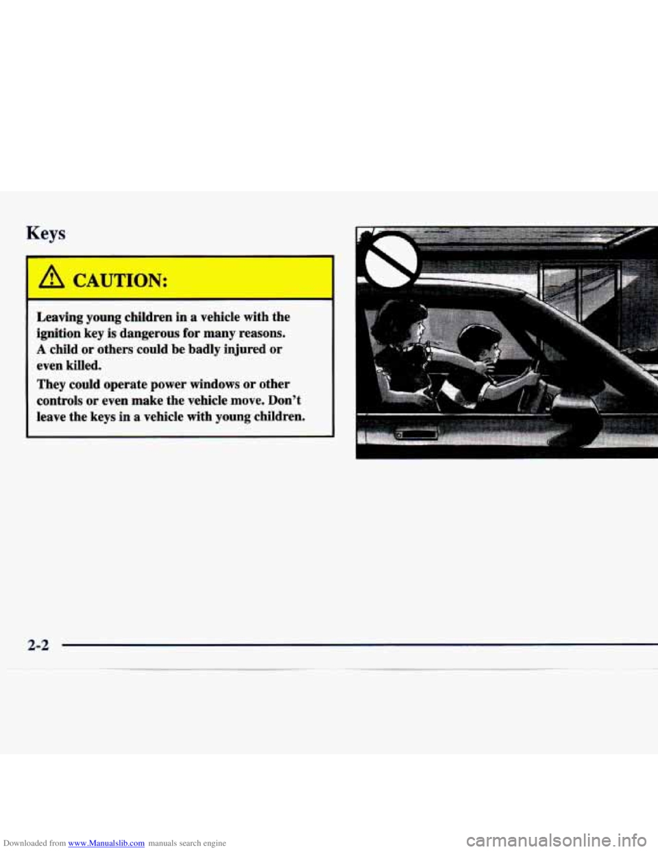 CHEVROLET MALIBU 1998 Repair Manual Downloaded from www.Manualslib.com manuals search engine Keys
Leaving young children in a vehicle with the
ignition key is dangerous for many reasons.
A child or others could be b CHEVROLET MALIBU 1998 Repair Manual Downloaded from www.Manualslib.com manuals search engine Keys
Leaving young children in a vehicle with the
ignition key is dangerous for many reasons.
A child or others could be b