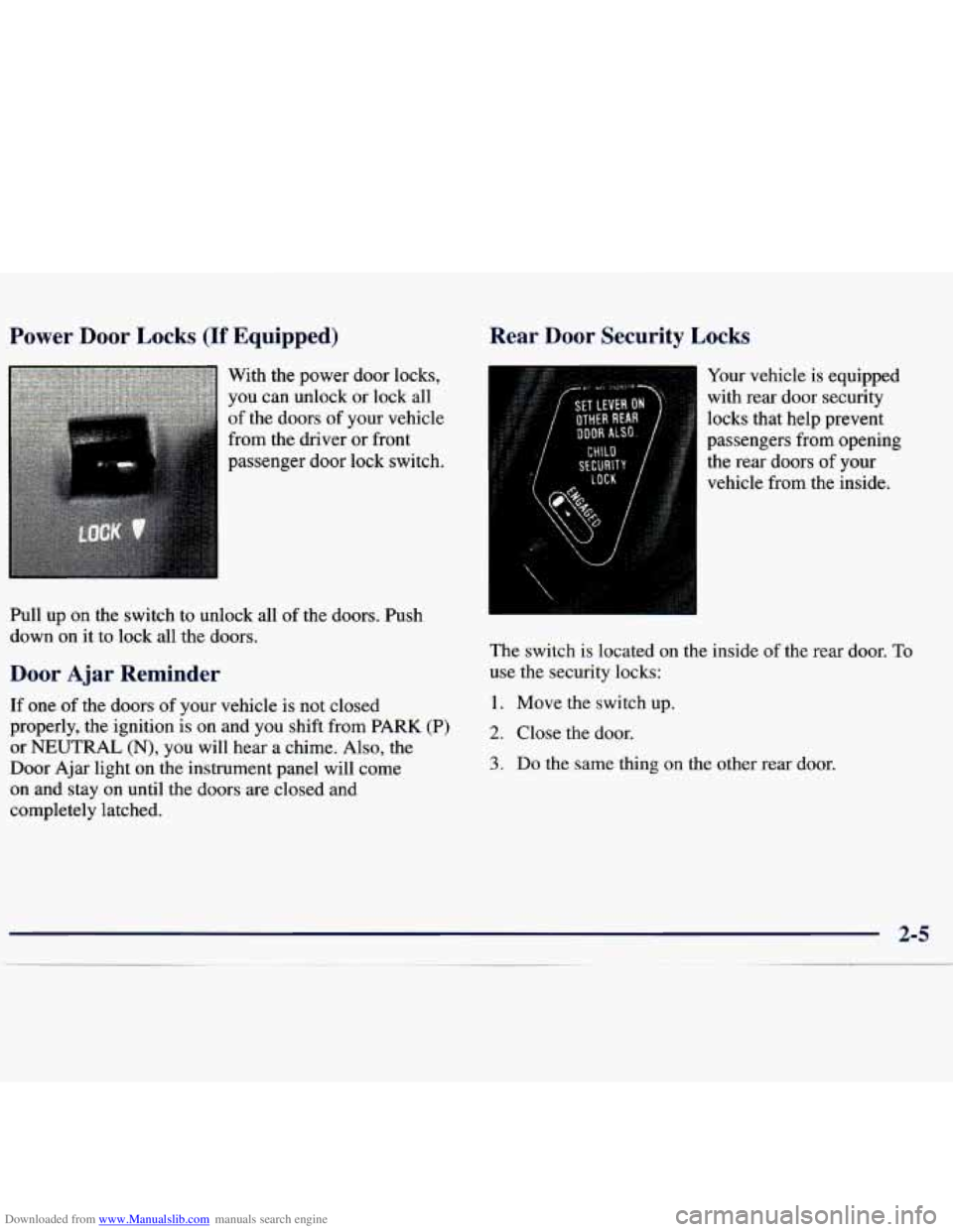 CHEVROLET MALIBU 1998 Repair Manual Downloaded from www.Manualslib.com manuals search engine Power Door Locks (If Equipped) Rear Door Security Locks
With the power
door locks,
you can unlock or lock all
of the doors of CHEVROLET MALIBU 1998 Repair Manual Downloaded from www.Manualslib.com manuals search engine Power Door Locks (If Equipped) Rear Door Security Locks
With the power
door locks,
you can unlock or lock all
of the doors of