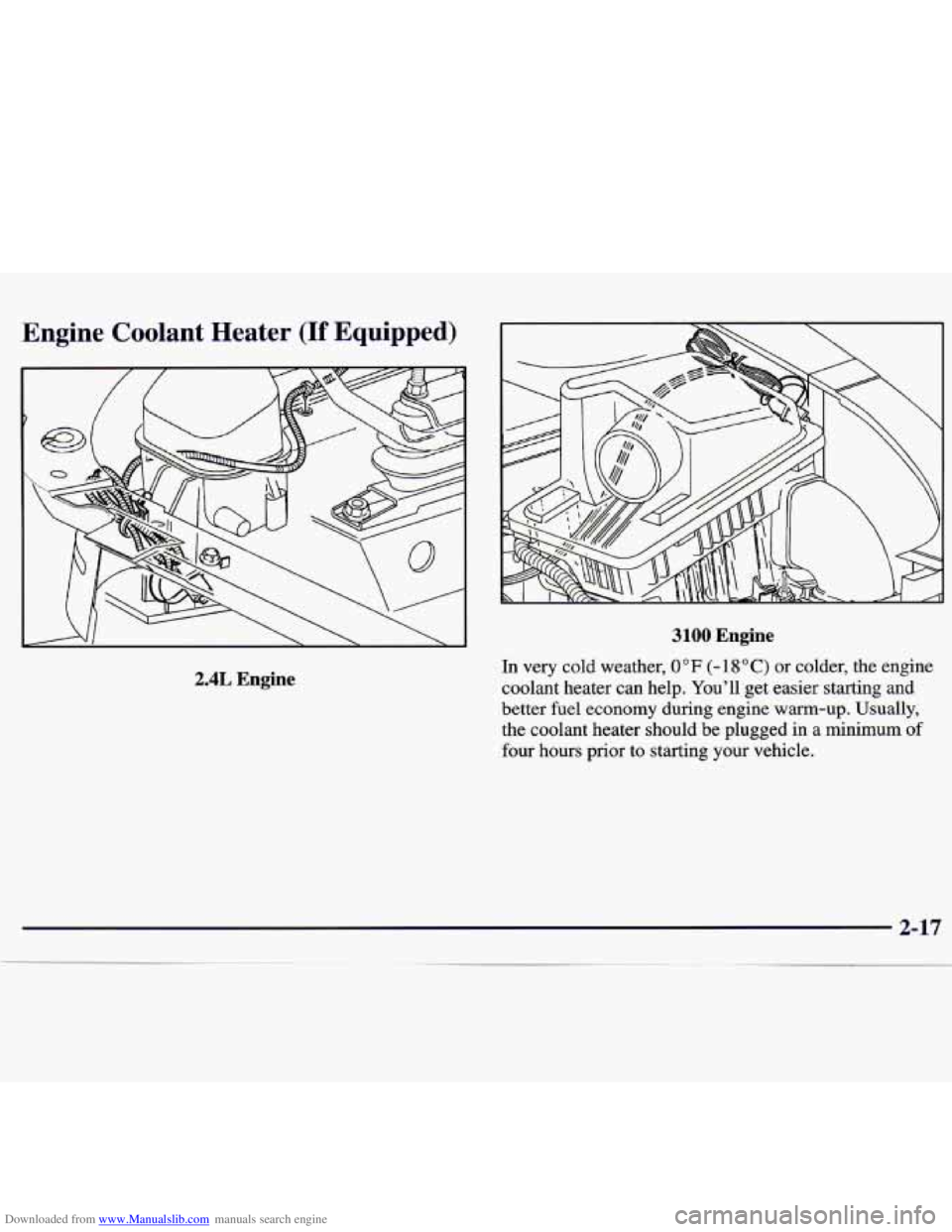 CHEVROLET MALIBU 1998 Manual Online Downloaded from www.Manualslib.com manuals search engine Engine Coolant Heater (If Equipped)
2.4L Engine
3100 Engine
In very cold weather, 0 "F (- 18°C) or colder, the engine
coolant heat CHEVROLET MALIBU 1998 Manual Online Downloaded from www.Manualslib.com manuals search engine Engine Coolant Heater (If Equipped)
2.4L Engine
3100 Engine
In very cold weather, 0 "F (- 18°C) or colder, the engine
coolant heat