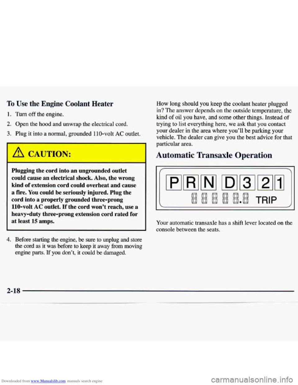 CHEVROLET MALIBU 1998 Manual Online Downloaded from www.Manualslib.com manuals search engine To Use the Engine Coolant Heater
1. Turn off the engine.
2. Open the hood and unwrap the electrical cord.
3. Plug it into a normal, CHEVROLET MALIBU 1998 Manual Online Downloaded from www.Manualslib.com manuals search engine To Use the Engine Coolant Heater
1. Turn off the engine.
2. Open the hood and unwrap the electrical cord.
3. Plug it into a normal,