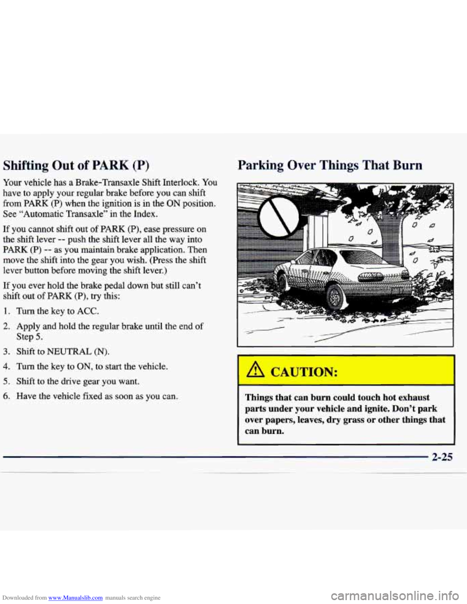 CHEVROLET MALIBU 1998 Manual Online Downloaded from www.Manualslib.com manuals search engine Shifting Out of PARK (P)
Your vehicle has a Brake-Transaxle Shift Interlock. You
have to apply your regular brake before you can s CHEVROLET MALIBU 1998 Manual Online Downloaded from www.Manualslib.com manuals search engine Shifting Out of PARK (P)
Your vehicle has a Brake-Transaxle Shift Interlock. You
have to apply your regular brake before you can s