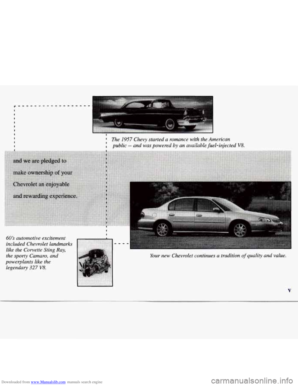 CHEVROLET MALIBU 1998  Owners Manual Downloaded from www.Manualslib.com manuals search engine I 
I The 1957 Chevy started a  romance with the American 
public 
-- and  was  powered  by an  available  fiel-injected V8. 
Your new  Chevrole