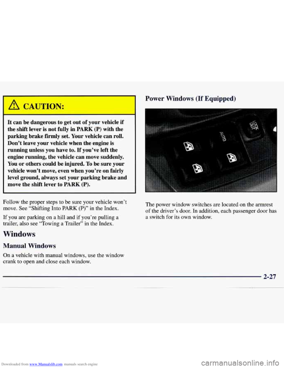 CHEVROLET MALIBU 1998 Owners Manual Downloaded from www.Manualslib.com manuals search engine Power Windows (If Equipped)
I
It can be dangerous to get out of your vehicle if
the shift lever is not fully in PARK (P) with the CHEVROLET MALIBU 1998 Owners Manual Downloaded from www.Manualslib.com manuals search engine Power Windows (If Equipped)
I
It can be dangerous to get out of your vehicle if
the shift lever is not fully in PARK (P) with the