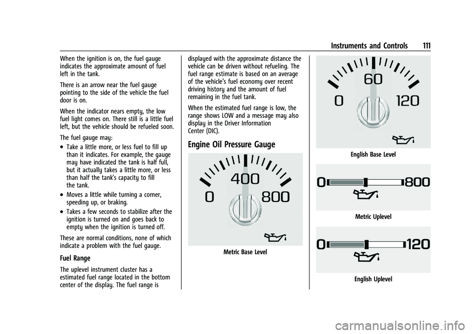 CHEVROLET SILVERADO 1500 2023 Owners Manual Chevrolet Silverado 1500 Owner Manual (GMNA-Localizing-U.S./Canada/
Mexico/Paraguay-16515119) - 2023 - CRC - 6/2/22
Instruments and Controls 111
When the ignition is on, the fuel gauge
indicates the a CHEVROLET SILVERADO 1500 2023 Owners Manual Chevrolet Silverado 1500 Owner Manual (GMNA-Localizing-U.S./Canada/
Mexico/Paraguay-16515119) - 2023 - CRC - 6/2/22
Instruments and Controls 111
When the ignition is on, the fuel gauge
indicates the a