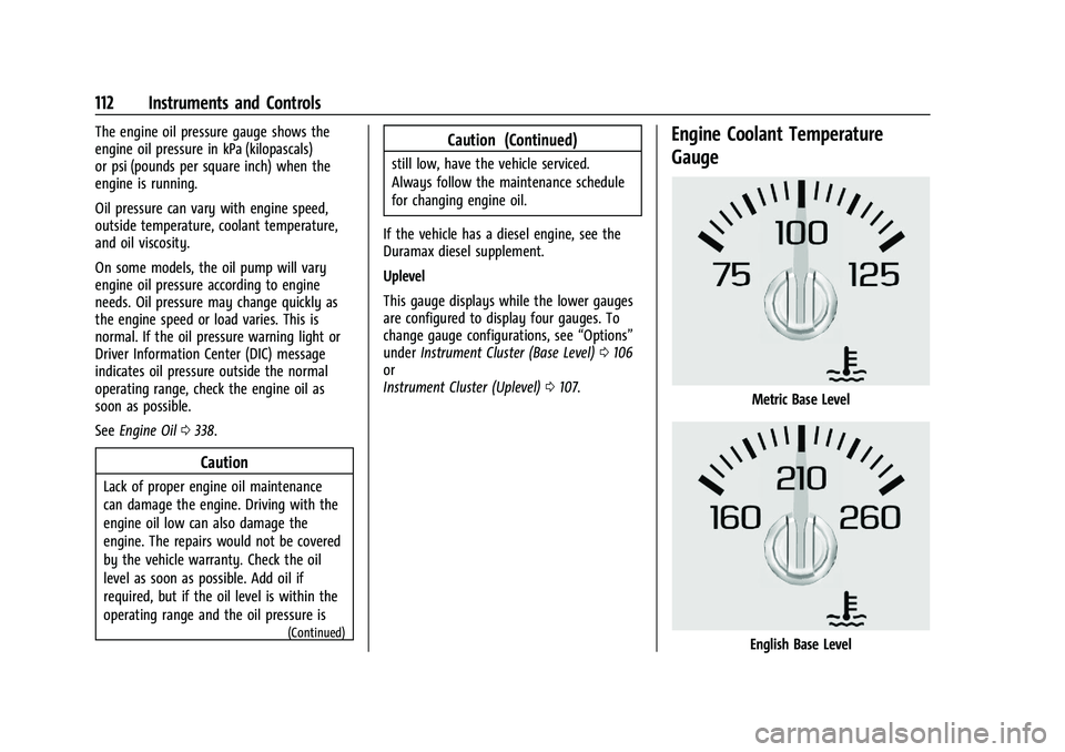 CHEVROLET SILVERADO 1500 2023 Owners Manual Chevrolet Silverado 1500 Owner Manual (GMNA-Localizing-U.S./Canada/
Mexico/Paraguay-16515119) - 2023 - CRC - 6/2/22
112 Instruments and Controls
The engine oil pressure gauge shows the
engine oil pres CHEVROLET SILVERADO 1500 2023 Owners Manual Chevrolet Silverado 1500 Owner Manual (GMNA-Localizing-U.S./Canada/
Mexico/Paraguay-16515119) - 2023 - CRC - 6/2/22
112 Instruments and Controls
The engine oil pressure gauge shows the
engine oil pres