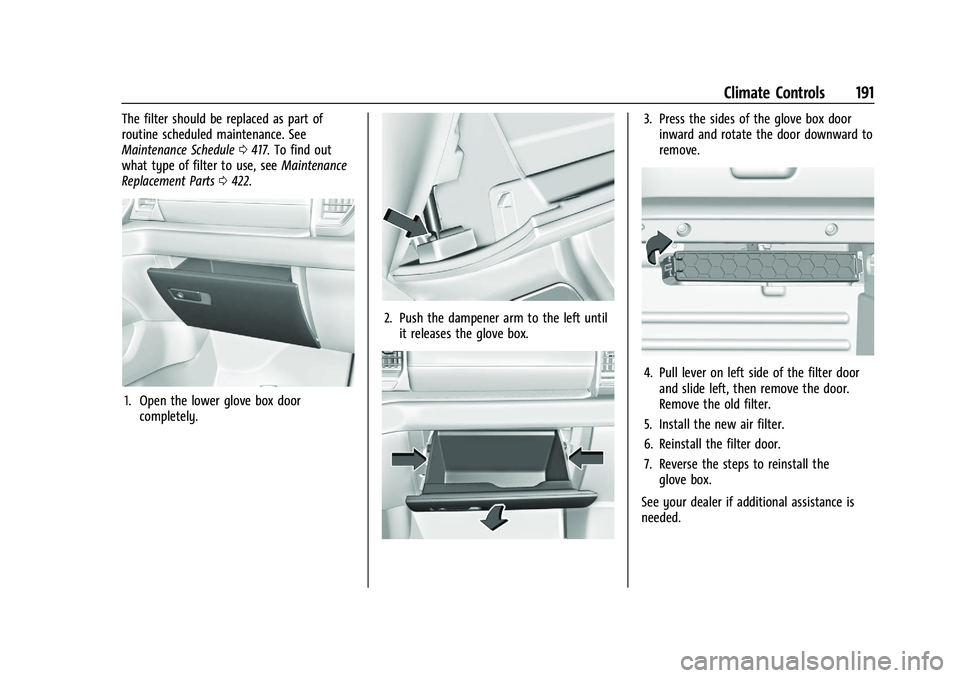 CHEVROLET SILVERADO 1500 2023 Owners Manual Chevrolet Silverado 1500 Owner Manual (GMNA-Localizing-U.S./Canada/
Mexico/Paraguay-16515119) - 2023 - CRC - 6/2/22
Climate Controls 191
The filter should be replaced as part of
routine scheduled main CHEVROLET SILVERADO 1500 2023 Owners Manual Chevrolet Silverado 1500 Owner Manual (GMNA-Localizing-U.S./Canada/
Mexico/Paraguay-16515119) - 2023 - CRC - 6/2/22
Climate Controls 191
The filter should be replaced as part of
routine scheduled main