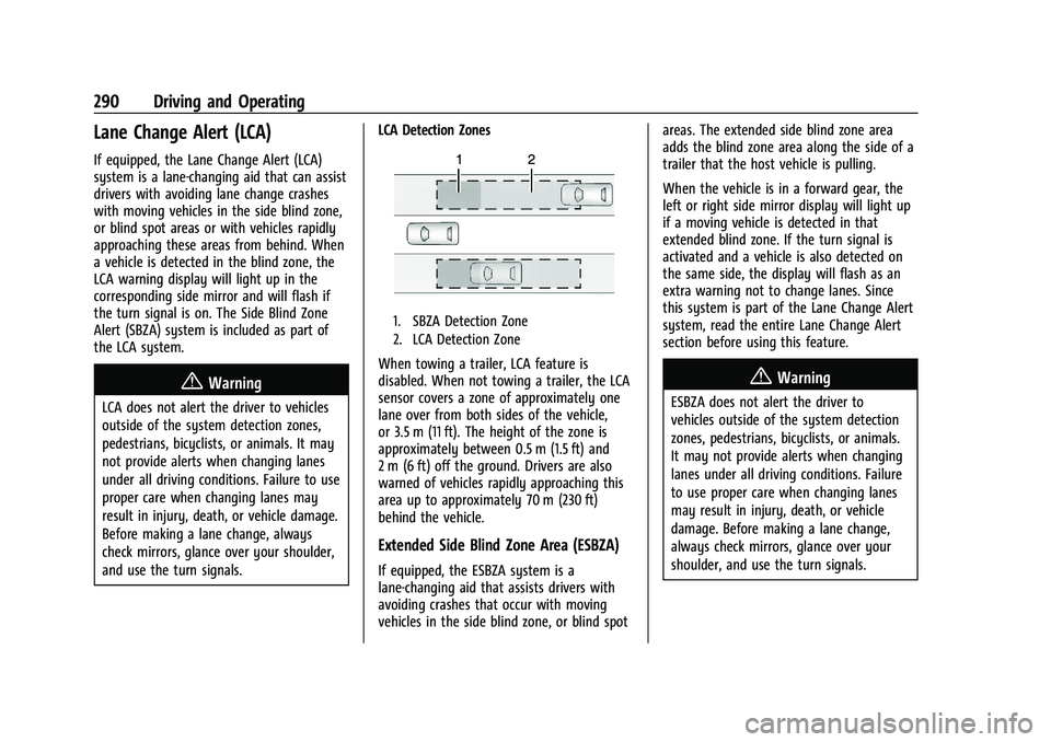 CHEVROLET SILVERADO 1500 2023 Owners Manual Chevrolet Silverado 1500 Owner Manual (GMNA-Localizing-U.S./Canada/
Mexico/Paraguay-16515119) - 2023 - CRC - 6/2/22
290 Driving and Operating
Lane Change Alert (LCA)
If equipped, the Lane Change Alert CHEVROLET SILVERADO 1500 2023 Owners Manual Chevrolet Silverado 1500 Owner Manual (GMNA-Localizing-U.S./Canada/
Mexico/Paraguay-16515119) - 2023 - CRC - 6/2/22
290 Driving and Operating
Lane Change Alert (LCA)
If equipped, the Lane Change Alert