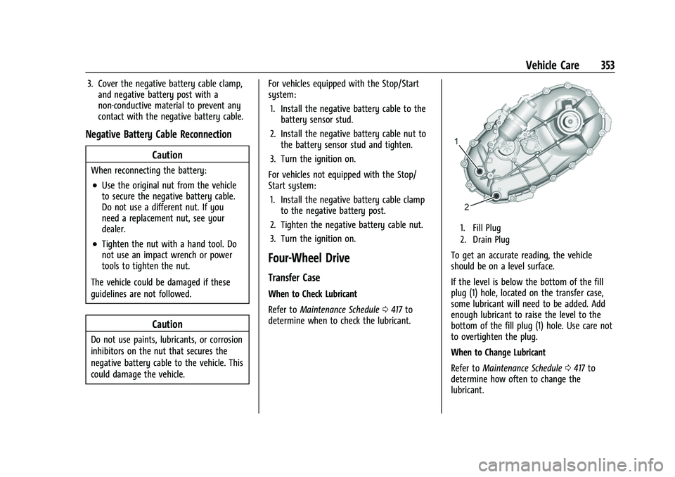 CHEVROLET SILVERADO 1500 2023 Owners Manual Chevrolet Silverado 1500 Owner Manual (GMNA-Localizing-U.S./Canada/
Mexico/Paraguay-16515119) - 2023 - CRC - 6/2/22
Vehicle Care 353
3. Cover the negative battery cable clamp,and negative battery post CHEVROLET SILVERADO 1500 2023 Owners Manual Chevrolet Silverado 1500 Owner Manual (GMNA-Localizing-U.S./Canada/
Mexico/Paraguay-16515119) - 2023 - CRC - 6/2/22
Vehicle Care 353
3. Cover the negative battery cable clamp,and negative battery post