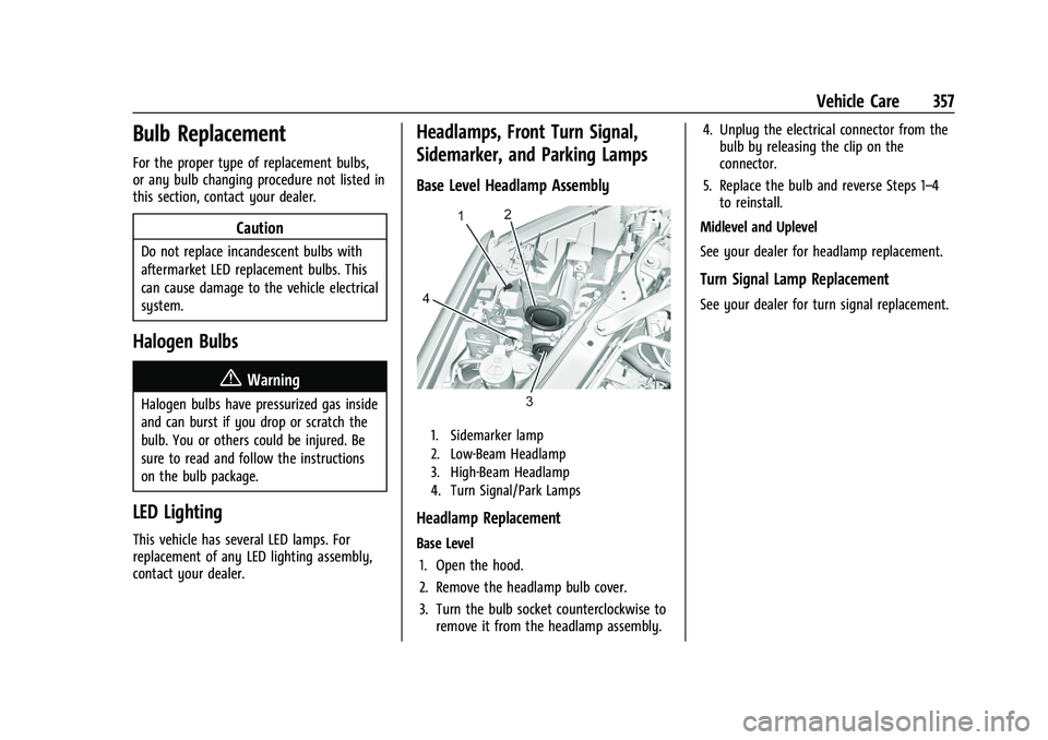 CHEVROLET SILVERADO 1500 2023 Owners Manual Chevrolet Silverado 1500 Owner Manual (GMNA-Localizing-U.S./Canada/
Mexico/Paraguay-16515119) - 2023 - CRC - 6/2/22
Vehicle Care 357
Bulb Replacement
For the proper type of replacement bulbs,
or any b CHEVROLET SILVERADO 1500 2023 Owners Manual Chevrolet Silverado 1500 Owner Manual (GMNA-Localizing-U.S./Canada/
Mexico/Paraguay-16515119) - 2023 - CRC - 6/2/22
Vehicle Care 357
Bulb Replacement
For the proper type of replacement bulbs,
or any b