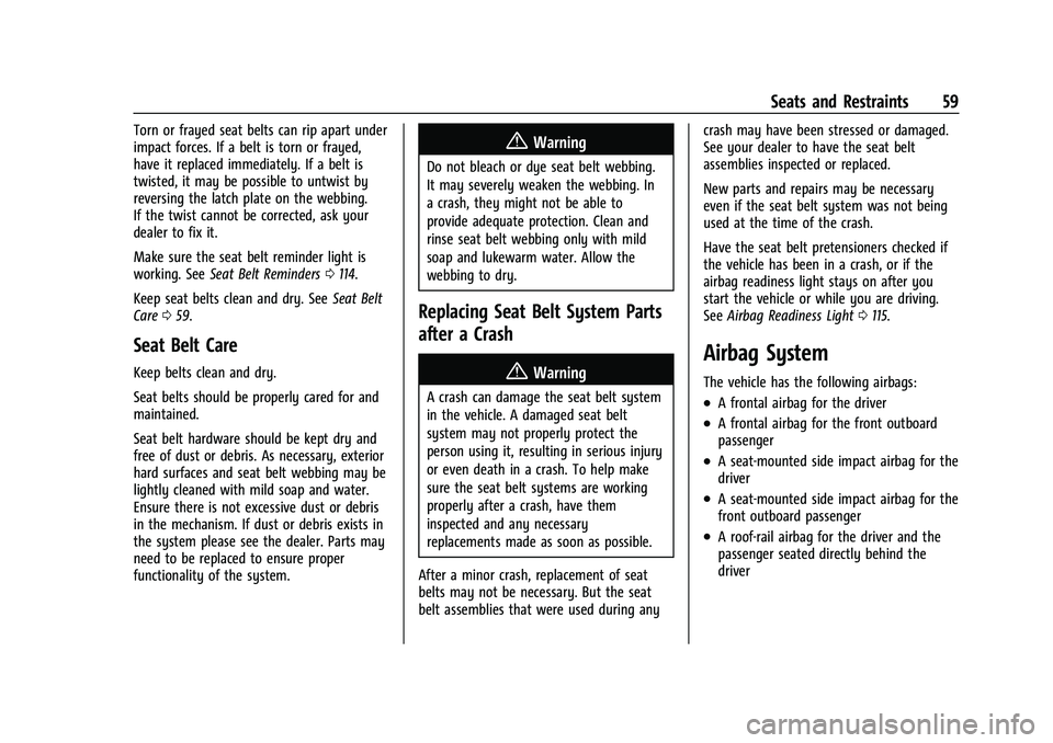 CHEVROLET SILVERADO 1500 2023 Workshop Manual Chevrolet Silverado 1500 Owner Manual (GMNA-Localizing-U.S./Canada/
Mexico/Paraguay-16515119) - 2023 - CRC - 6/2/22
Seats and Restraints 59
Torn or frayed seat belts can rip apart under
impact forces. CHEVROLET SILVERADO 1500 2023 Workshop Manual Chevrolet Silverado 1500 Owner Manual (GMNA-Localizing-U.S./Canada/
Mexico/Paraguay-16515119) - 2023 - CRC - 6/2/22
Seats and Restraints 59
Torn or frayed seat belts can rip apart under
impact forces.