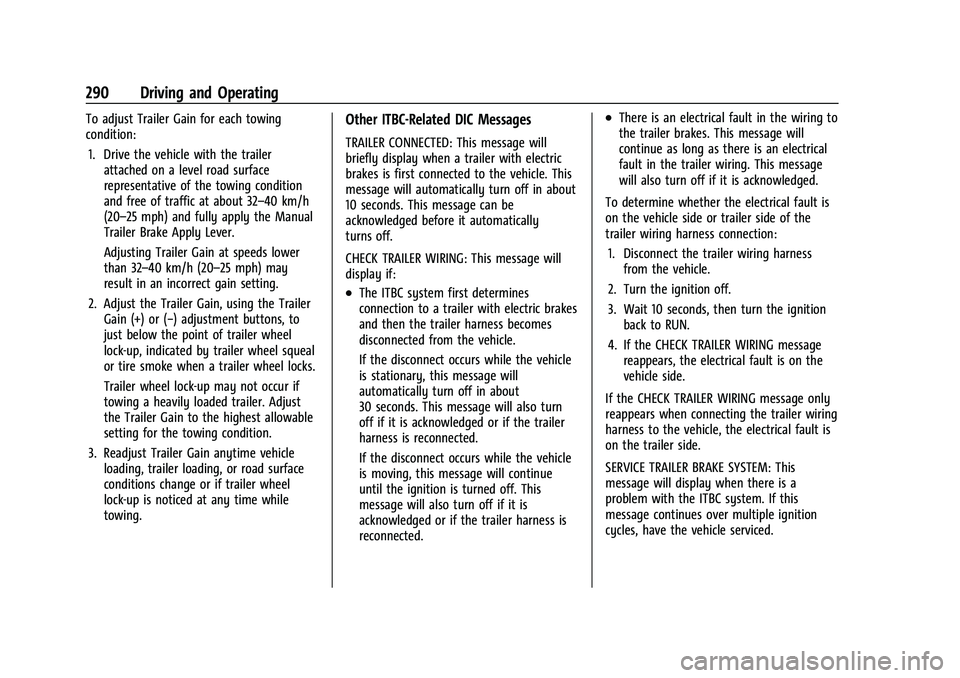 CHEVROLET SILVERADO 2500 2023 Owners Manual Chevrolet Silverado 2500 HD/3500 HD Owner Manual (GMNA-Localizing-U.
S./Canada/Mexico-15546003) - 2022 - CRC - 5/5/21
290 Driving and Operating
To adjust Trailer Gain for each towing
condition:1. Driv CHEVROLET SILVERADO 2500 2023 Owners Manual Chevrolet Silverado 2500 HD/3500 HD Owner Manual (GMNA-Localizing-U.
S./Canada/Mexico-15546003) - 2022 - CRC - 5/5/21
290 Driving and Operating
To adjust Trailer Gain for each towing
condition:1. Driv
