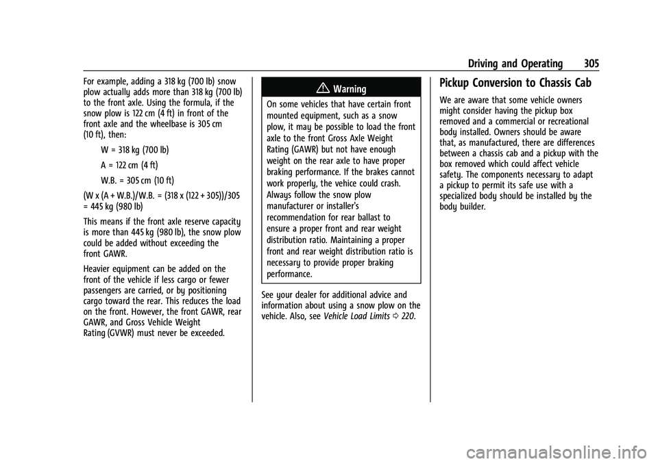 CHEVROLET SILVERADO 2500 2023 Owners Manual Chevrolet Silverado 2500 HD/3500 HD Owner Manual (GMNA-Localizing-U.
S./Canada/Mexico-15546003) - 2022 - CRC - 5/5/21
Driving and Operating 305
For example, adding a 318 kg (700 lb) snow
plow actually CHEVROLET SILVERADO 2500 2023 Owners Manual Chevrolet Silverado 2500 HD/3500 HD Owner Manual (GMNA-Localizing-U.
S./Canada/Mexico-15546003) - 2022 - CRC - 5/5/21
Driving and Operating 305
For example, adding a 318 kg (700 lb) snow
plow actually