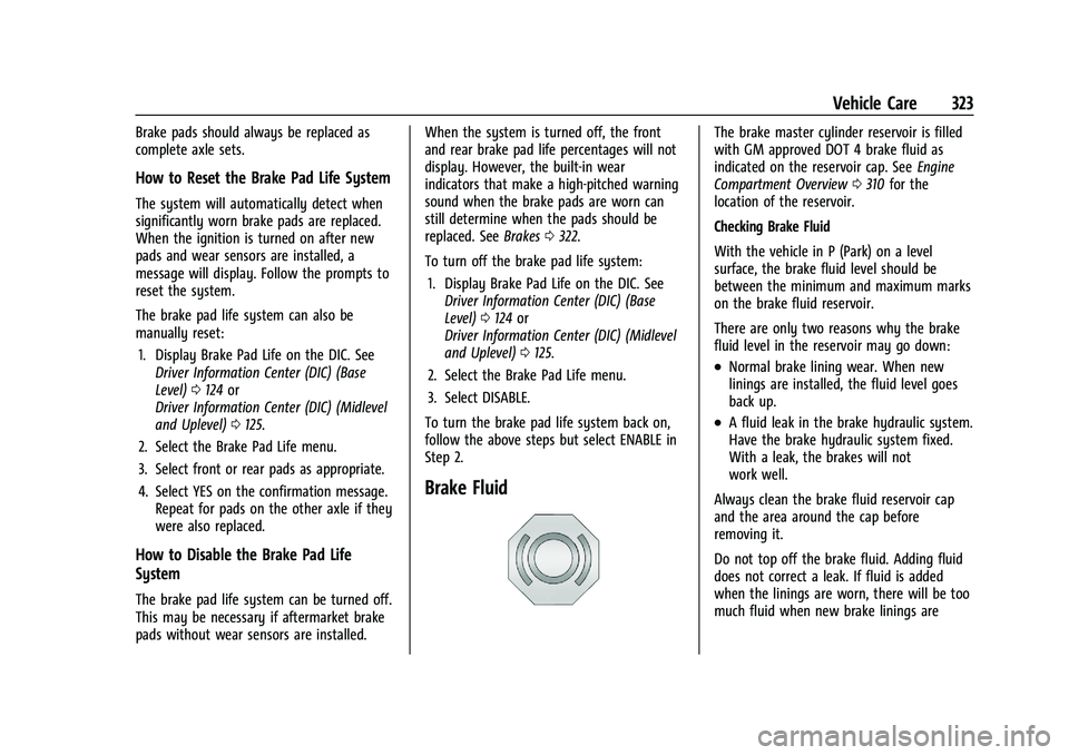 CHEVROLET SILVERADO 2500 2023 Owners Manual Chevrolet Silverado 2500 HD/3500 HD Owner Manual (GMNA-Localizing-U.
S./Canada/Mexico-15546003) - 2022 - CRC - 5/5/21
Vehicle Care 323
Brake pads should always be replaced as
complete axle sets.
How t CHEVROLET SILVERADO 2500 2023 Owners Manual Chevrolet Silverado 2500 HD/3500 HD Owner Manual (GMNA-Localizing-U.
S./Canada/Mexico-15546003) - 2022 - CRC - 5/5/21
Vehicle Care 323
Brake pads should always be replaced as
complete axle sets.
How t