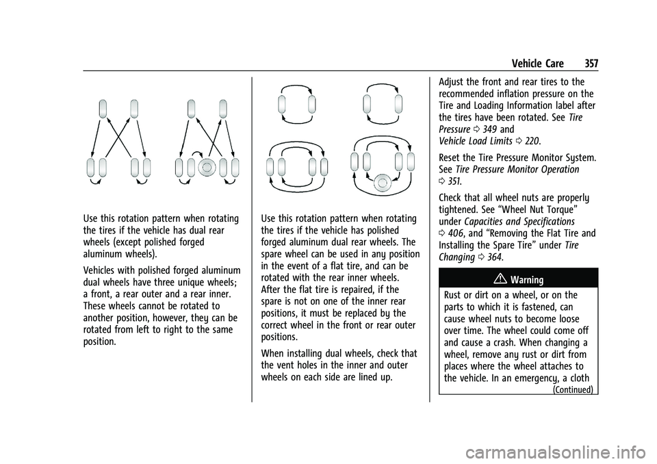 CHEVROLET SILVERADO 2500 2023 Owners Manual Chevrolet Silverado 2500 HD/3500 HD Owner Manual (GMNA-Localizing-U.
S./Canada/Mexico-15546003) - 2022 - CRC - 5/5/21
Vehicle Care 357
Use this rotation pattern when rotating
the tires if the vehicle CHEVROLET SILVERADO 2500 2023 Owners Manual Chevrolet Silverado 2500 HD/3500 HD Owner Manual (GMNA-Localizing-U.
S./Canada/Mexico-15546003) - 2022 - CRC - 5/5/21
Vehicle Care 357
Use this rotation pattern when rotating
the tires if the vehicle