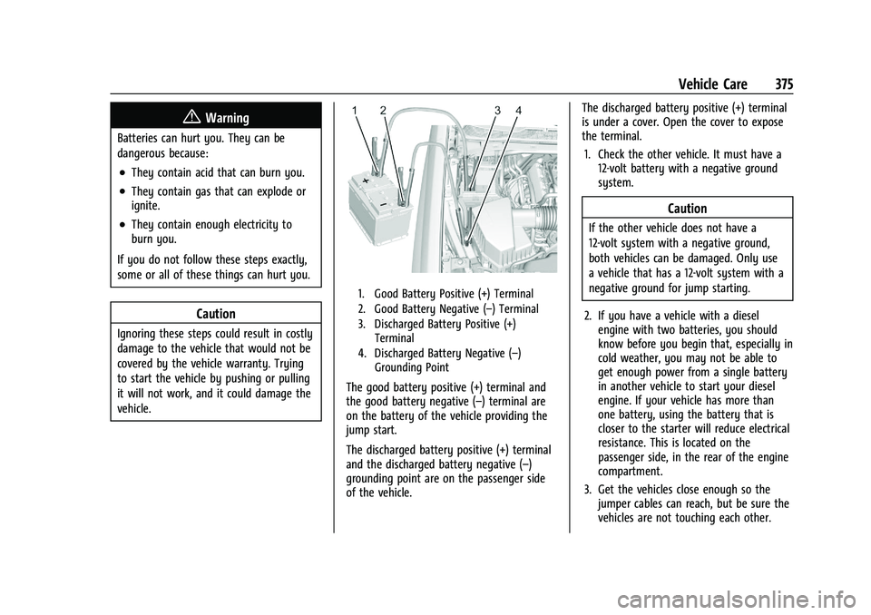 CHEVROLET SILVERADO 2500 2023 Owners Manual Chevrolet Silverado 2500 HD/3500 HD Owner Manual (GMNA-Localizing-U.
S./Canada/Mexico-15546003) - 2022 - CRC - 5/5/21
Vehicle Care 375
{Warning
Batteries can hurt you. They can be
dangerous because:
. CHEVROLET SILVERADO 2500 2023 Owners Manual Chevrolet Silverado 2500 HD/3500 HD Owner Manual (GMNA-Localizing-U.
S./Canada/Mexico-15546003) - 2022 - CRC - 5/5/21
Vehicle Care 375
{Warning
Batteries can hurt you. They can be
dangerous because:
.