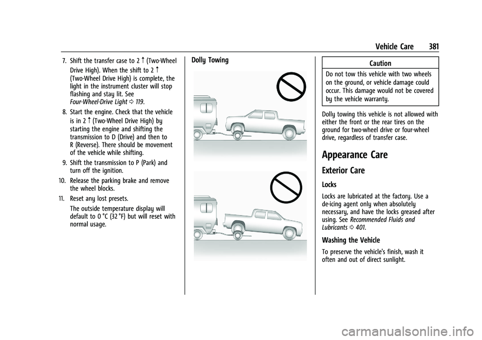 CHEVROLET SILVERADO 2500 2023 Owners Manual Chevrolet Silverado 2500 HD/3500 HD Owner Manual (GMNA-Localizing-U.
S./Canada/Mexico-15546003) - 2022 - CRC - 5/5/21
Vehicle Care 381
7. Shift the transfer case to 2m(Two-Wheel
Drive High). When the CHEVROLET SILVERADO 2500 2023 Owners Manual Chevrolet Silverado 2500 HD/3500 HD Owner Manual (GMNA-Localizing-U.
S./Canada/Mexico-15546003) - 2022 - CRC - 5/5/21
Vehicle Care 381
7. Shift the transfer case to 2m(Two-Wheel
Drive High). When the