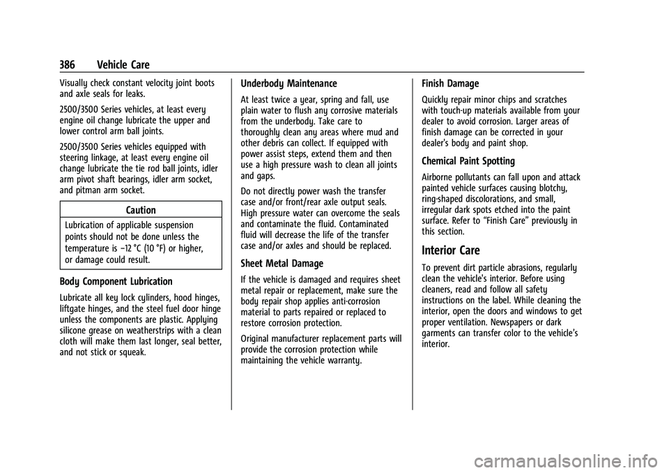 CHEVROLET SILVERADO 2500 2023 Owners Manual Chevrolet Silverado 2500 HD/3500 HD Owner Manual (GMNA-Localizing-U.
S./Canada/Mexico-15546003) - 2022 - CRC - 5/5/21
386 Vehicle Care
Visually check constant velocity joint boots
and axle seals for l CHEVROLET SILVERADO 2500 2023 Owners Manual Chevrolet Silverado 2500 HD/3500 HD Owner Manual (GMNA-Localizing-U.
S./Canada/Mexico-15546003) - 2022 - CRC - 5/5/21
386 Vehicle Care
Visually check constant velocity joint boots
and axle seals for l
