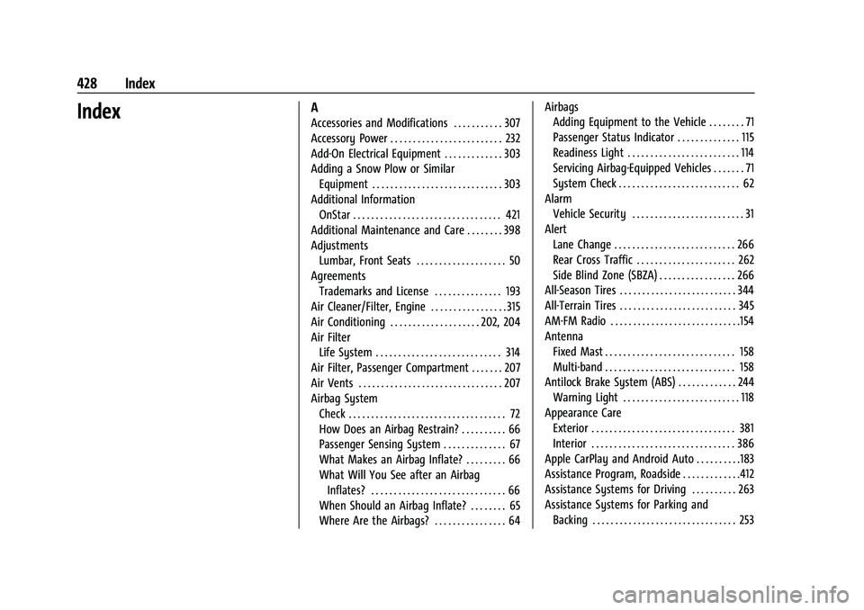 CHEVROLET SILVERADO 2500 2023 Owners Manual Chevrolet Silverado 2500 HD/3500 HD Owner Manual (GMNA-Localizing-U.
S./Canada/Mexico-15546003) - 2022 - CRC - 5/5/21
428 Index
IndexA
Accessories and Modifications . . . . . . . . . . . 307
Accessory CHEVROLET SILVERADO 2500 2023 Owners Manual Chevrolet Silverado 2500 HD/3500 HD Owner Manual (GMNA-Localizing-U.
S./Canada/Mexico-15546003) - 2022 - CRC - 5/5/21
428 Index
IndexA
Accessories and Modifications . . . . . . . . . . . 307
Accessory